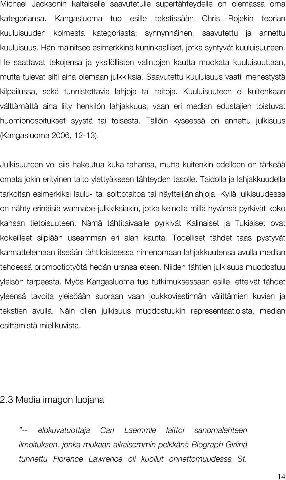 Hän mainitsee esimerkkinä kuninkaalliset, jotka syntyvät kuuluisuuteen. He saattavat tekojensa ja yksilöllisten valintojen kautta muokata kuuluisuuttaan, mutta tulevat silti aina olemaan julkkiksia.