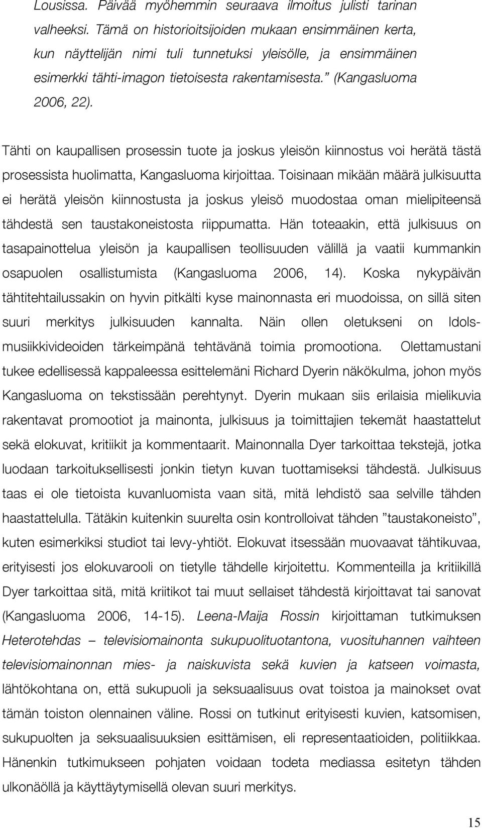 Tähti on kaupallisen prosessin tuote ja joskus yleisön kiinnostus voi herätä tästä prosessista huolimatta, Kangasluoma kirjoittaa.