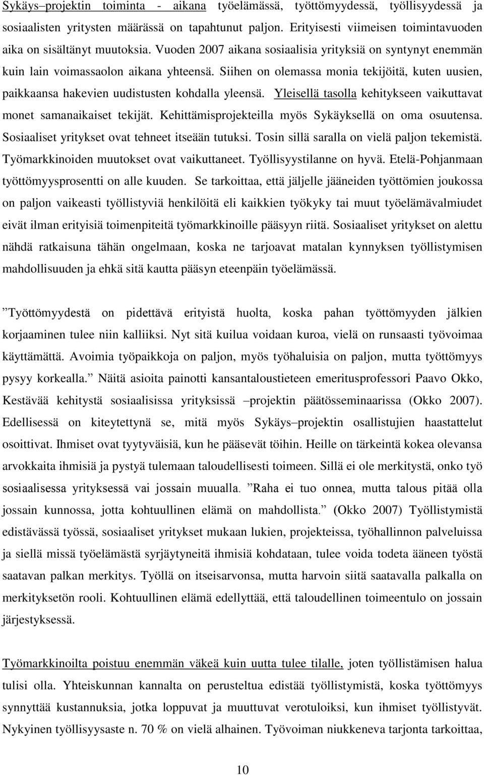 Siihen on olemassa monia tekijöitä, kuten uusien, paikkaansa hakevien uudistusten kohdalla yleensä. Yleisellä tasolla kehitykseen vaikuttavat monet samanaikaiset tekijät.