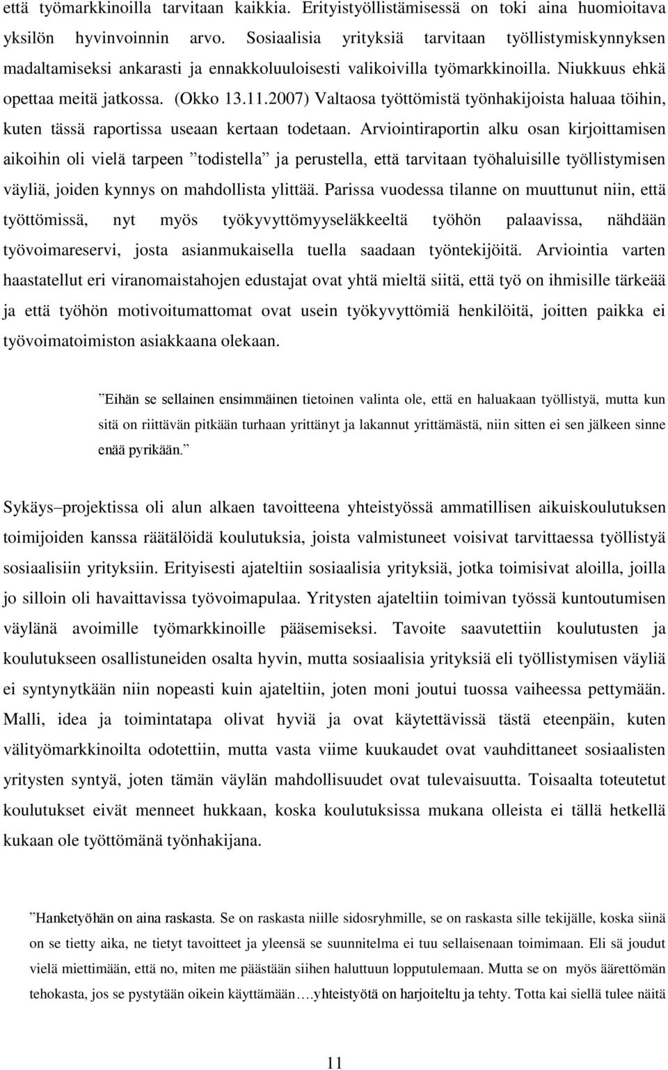 2007) Valtaosa työttömistä työnhakijoista haluaa töihin, kuten tässä raportissa useaan kertaan todetaan.