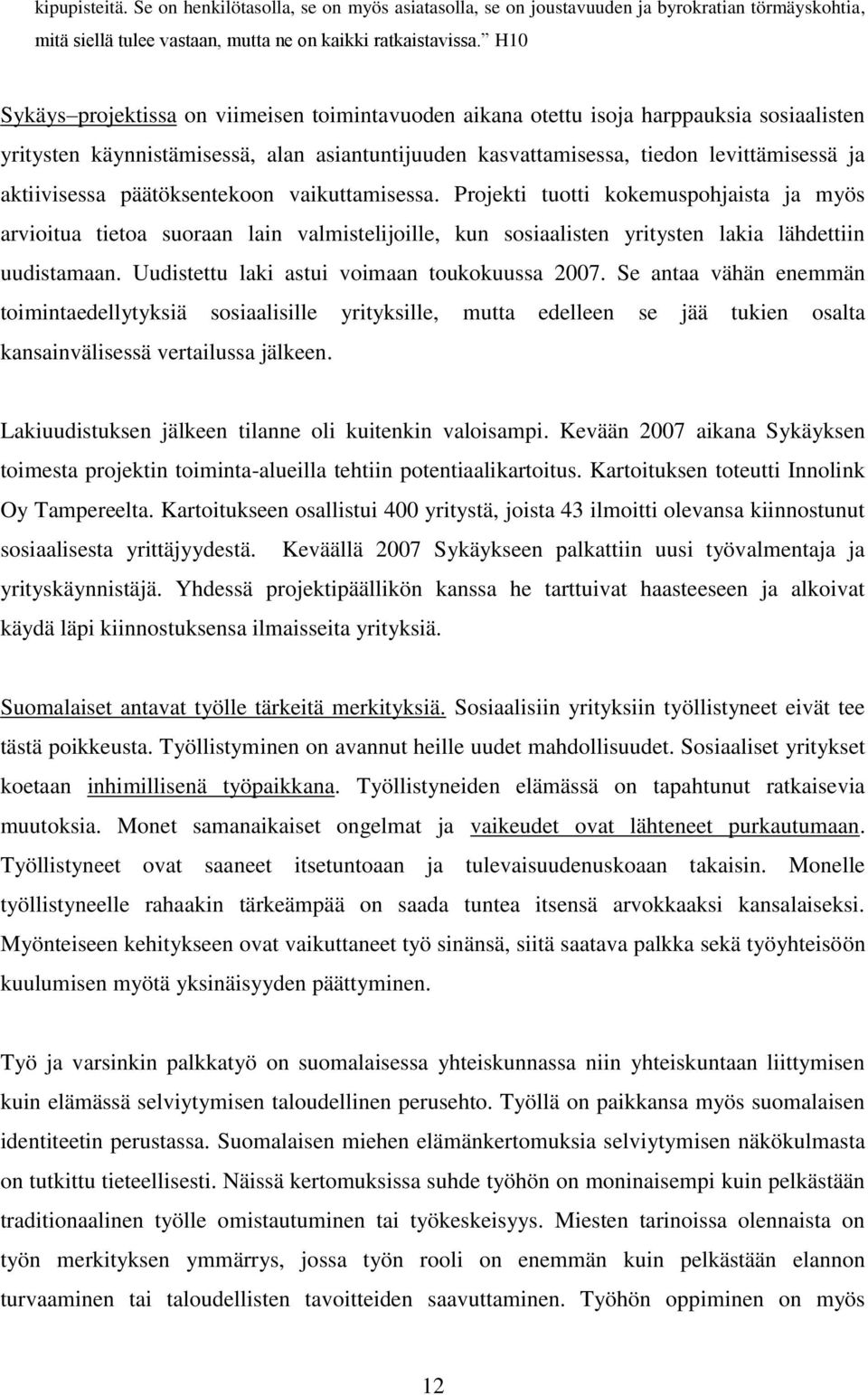 aktiivisessa päätöksentekoon vaikuttamisessa. Projekti tuotti kokemuspohjaista ja myös arvioitua tietoa suoraan lain valmistelijoille, kun sosiaalisten yritysten lakia lähdettiin uudistamaan.