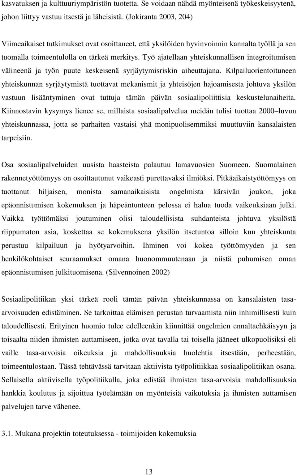 Työ ajatellaan yhteiskunnallisen integroitumisen välineenä ja työn puute keskeisenä syrjäytymisriskin aiheuttajana.