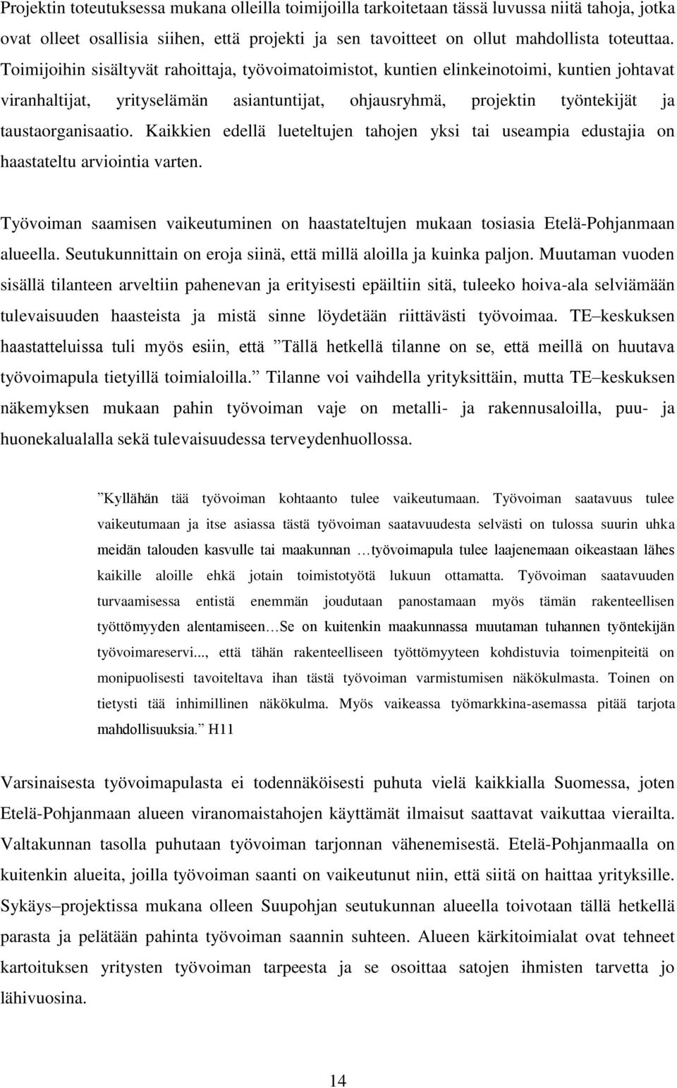 Kaikkien edellä lueteltujen tahojen yksi tai useampia edustajia on haastateltu arviointia varten. Työvoiman saamisen vaikeutuminen on haastateltujen mukaan tosiasia Etelä-Pohjanmaan alueella.