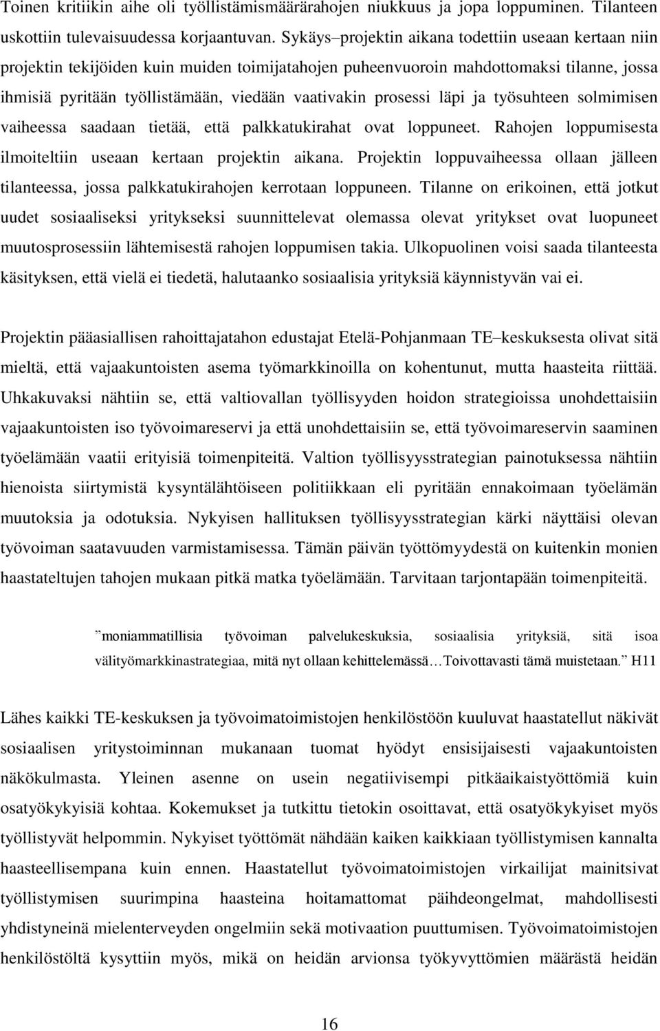 prosessi läpi ja työsuhteen solmimisen vaiheessa saadaan tietää, että palkkatukirahat ovat loppuneet. Rahojen loppumisesta ilmoiteltiin useaan kertaan projektin aikana.