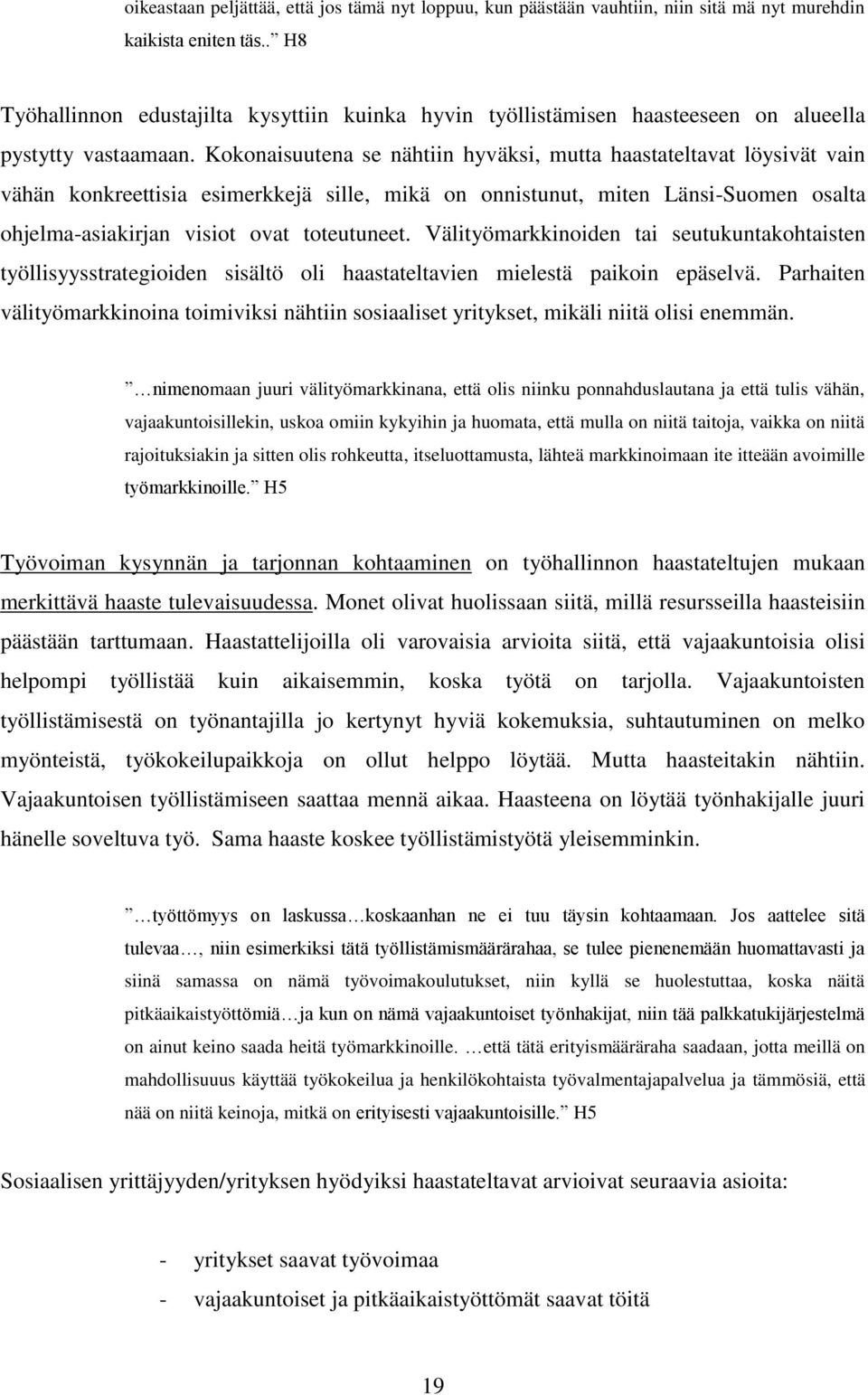 Kokonaisuutena se nähtiin hyväksi, mutta haastateltavat löysivät vain vähän konkreettisia esimerkkejä sille, mikä on onnistunut, miten Länsi-Suomen osalta ohjelma-asiakirjan visiot ovat toteutuneet.