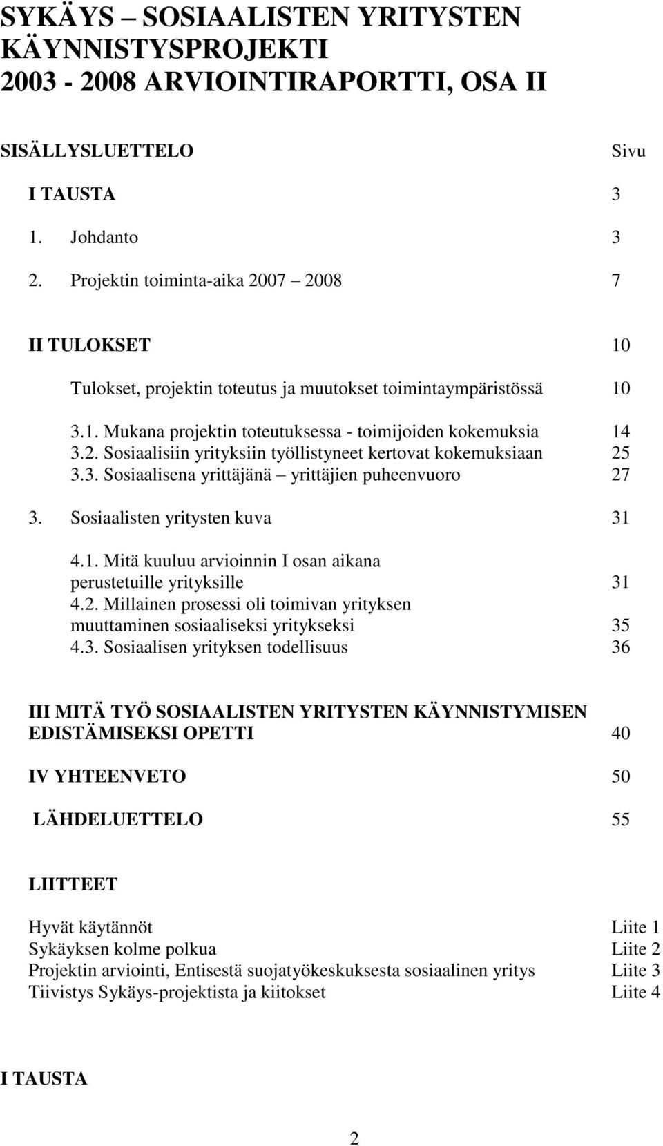 3. Sosiaalisena yrittäjänä yrittäjien puheenvuoro 27 3. Sosiaalisten yritysten kuva 31 4.1. Mitä kuuluu arvioinnin I osan aikana perustetuille yrityksille 31 4.2. Millainen prosessi oli toimivan yrityksen muuttaminen sosiaaliseksi yritykseksi 35 4.