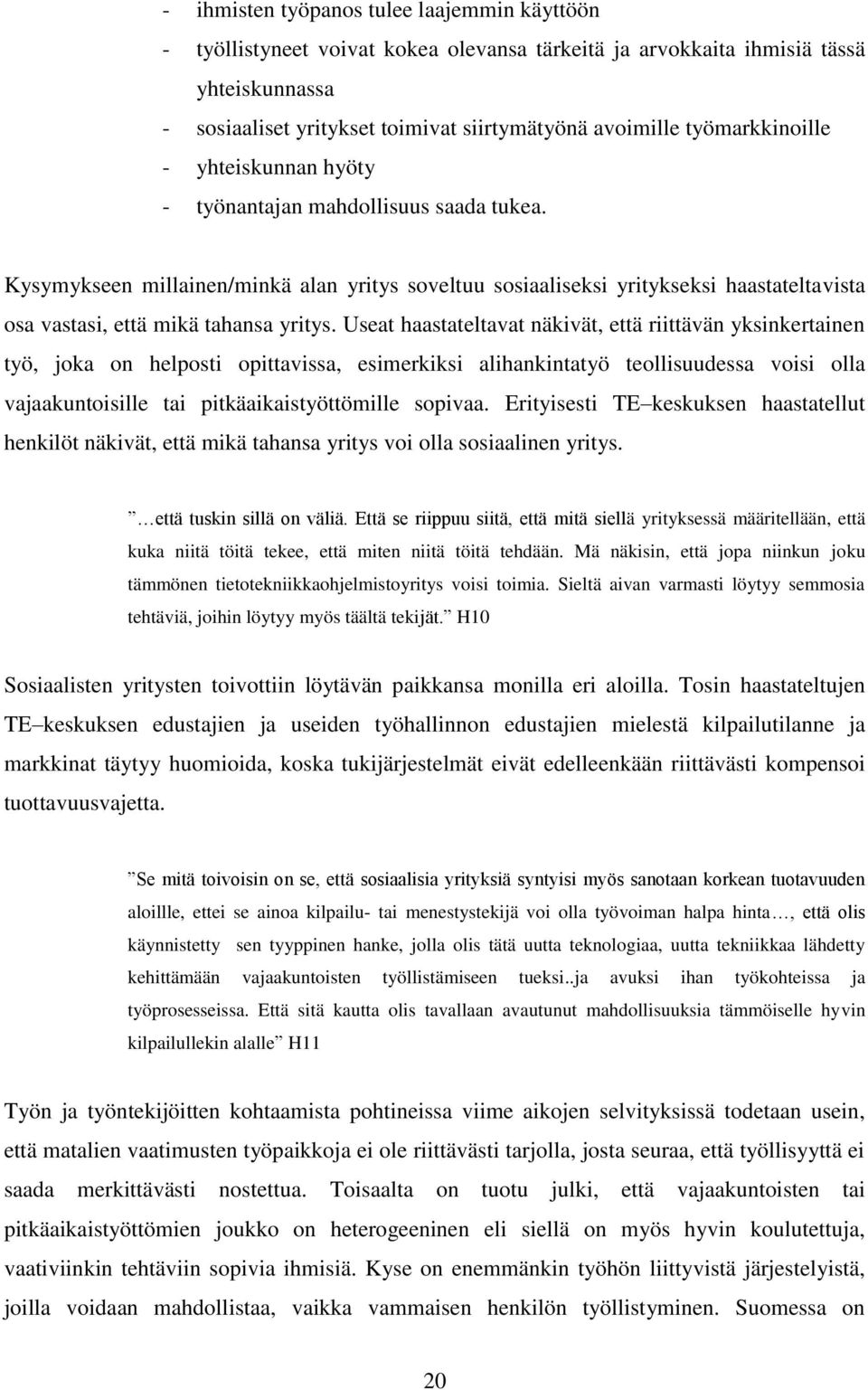 Kysymykseen millainen/minkä alan yritys soveltuu sosiaaliseksi yritykseksi haastateltavista osa vastasi, että mikä tahansa yritys.