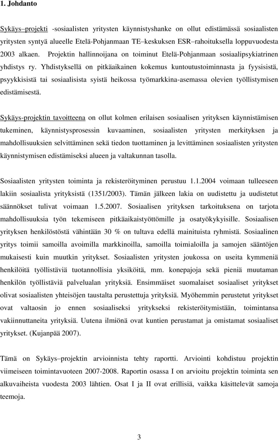 Yhdistyksellä on pitkäaikainen kokemus kuntoutustoiminnasta ja fyysisistä, psyykkisistä tai sosiaalisista syistä heikossa työmarkkina-asemassa olevien työllistymisen edistämisestä.