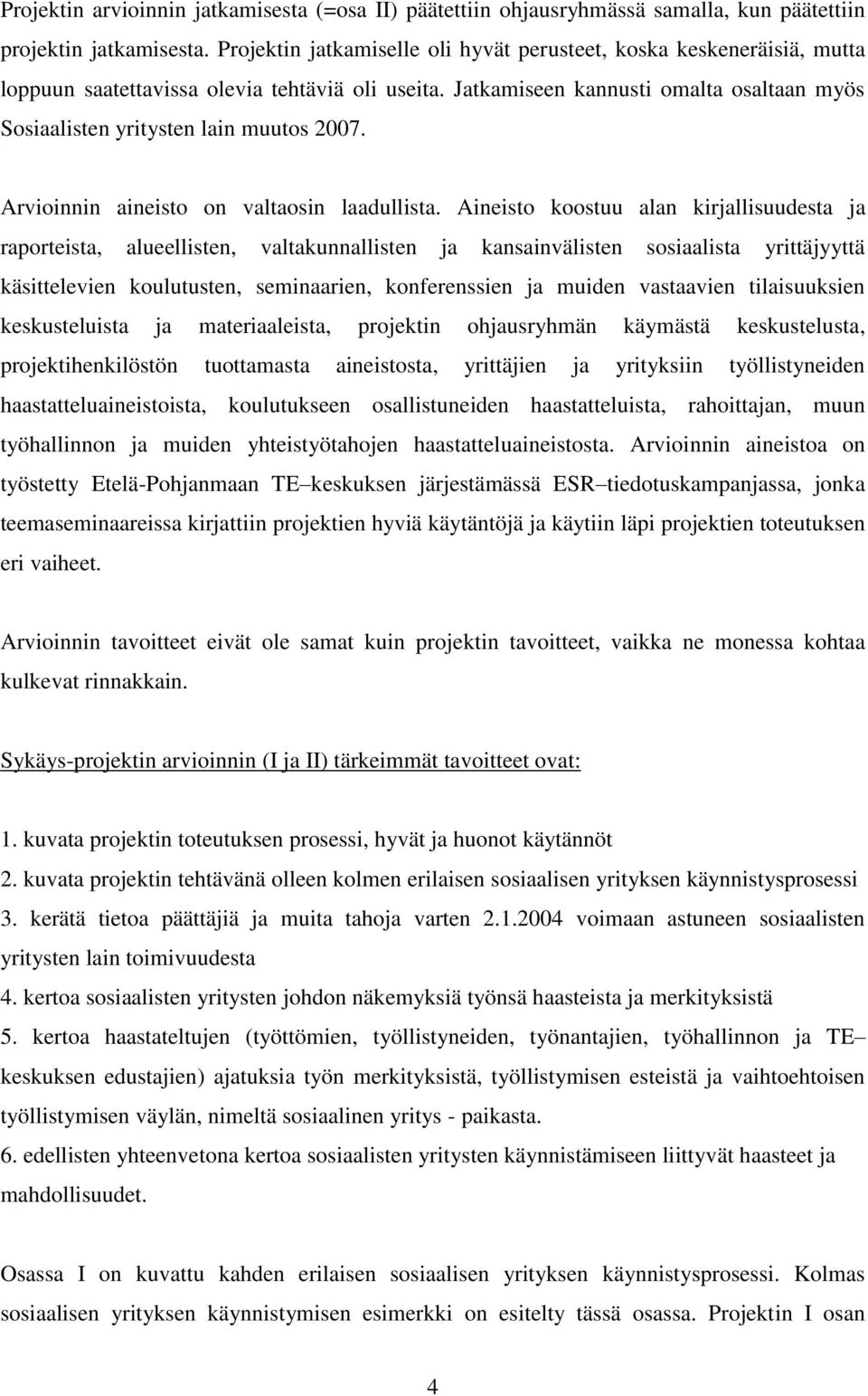 Jatkamiseen kannusti omalta osaltaan myös Sosiaalisten yritysten lain muutos 2007. Arvioinnin aineisto on valtaosin laadullista.