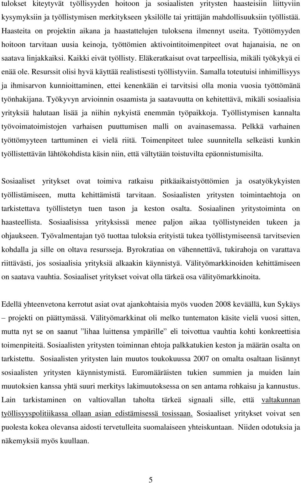 Kaikki eivät työllisty. Eläkeratkaisut ovat tarpeellisia, mikäli työkykyä ei enää ole. Resurssit olisi hyvä käyttää realistisesti työllistyviin.