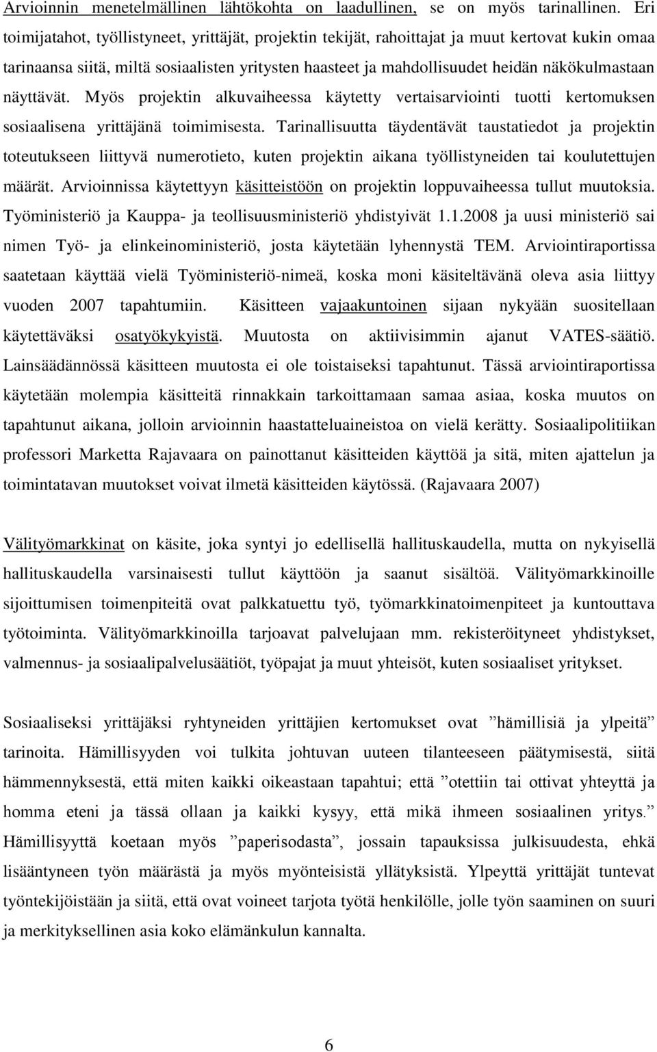 näyttävät. Myös projektin alkuvaiheessa käytetty vertaisarviointi tuotti kertomuksen sosiaalisena yrittäjänä toimimisesta.