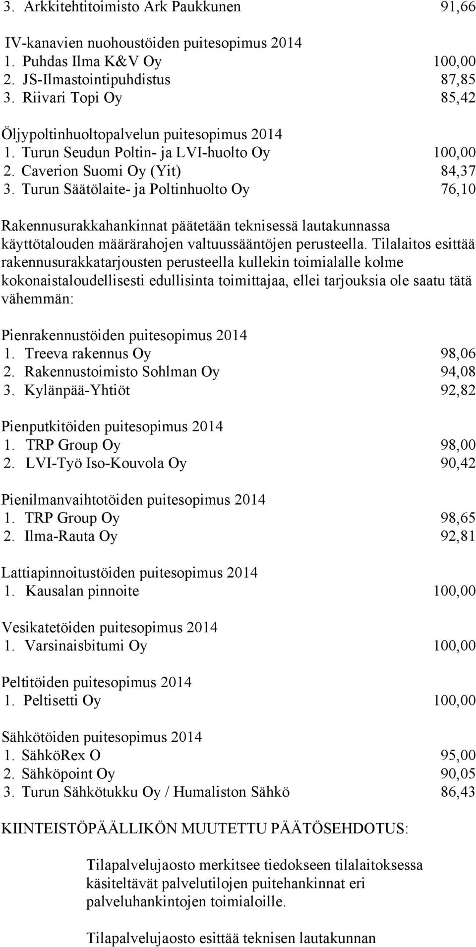 Turun Säätölaite- ja Poltinhuolto Oy 76,10 Rakennusurakkahankinnat päätetään teknisessä lautakunnassa käyttötalouden määrärahojen valtuussääntöjen perusteella.