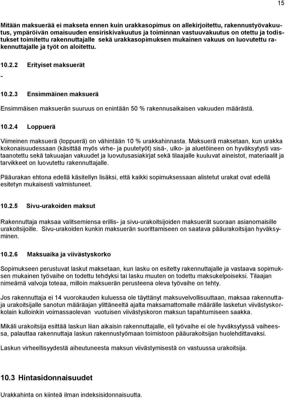 2 Erityiset maksuerät - 10.2.3 Ensimmäinen maksuerä Ensimmäisen maksuerän suuruus on enintään 50 % rakennusaikaisen vakuuden määrästä. 10.2.4 Loppuerä Viimeinen maksuerä (loppuerä) on vähintään 10 % urakkahinnasta.