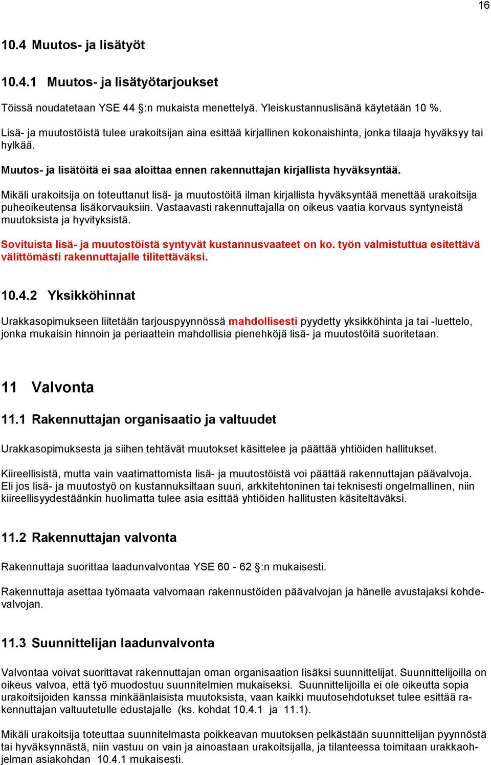 Mikäli urakoitsija on toteuttanut lisä- ja muutostöitä ilman kirjallista hyväksyntää menettää urakoitsija puheoikeutensa lisäkorvauksiin.