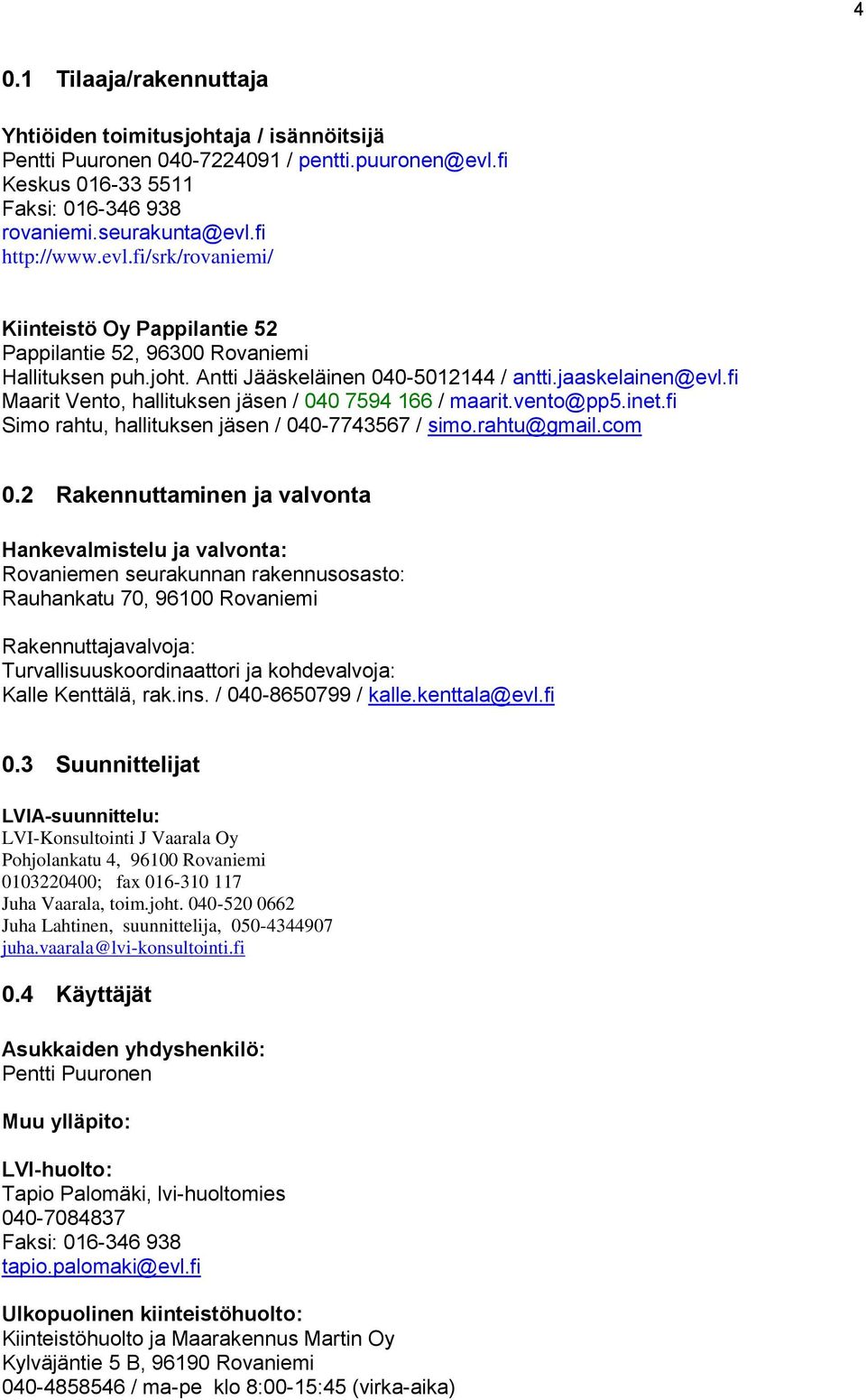 fi Maarit Vento, hallituksen jäsen / 040 7594 166 / maarit.vento@pp5.inet.fi Simo rahtu, hallituksen jäsen / 040-7743567 / simo.rahtu@gmail.com 0.