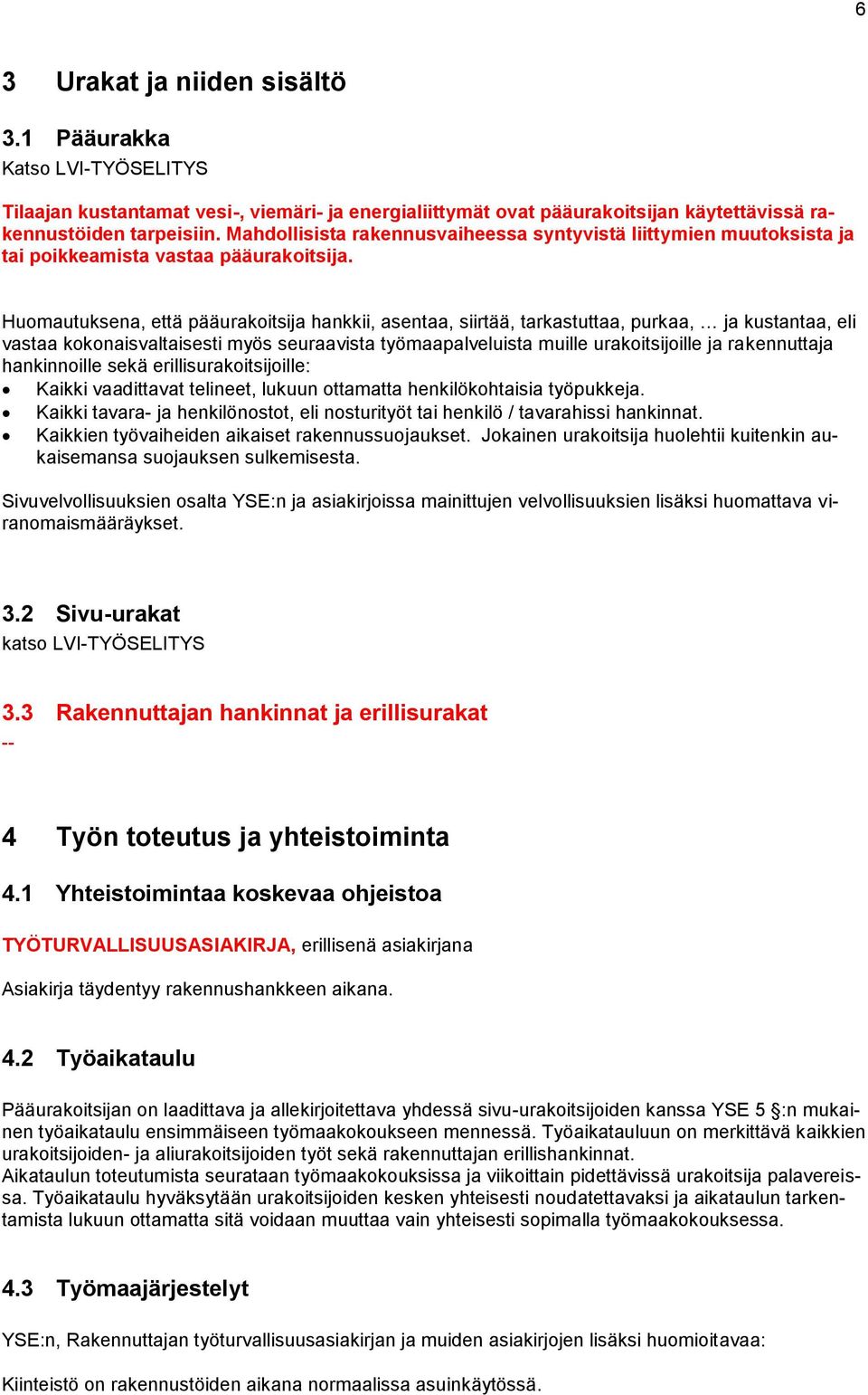 Huomautuksena, että pääurakoitsija hankkii, asentaa, siirtää, tarkastuttaa, purkaa, ja kustantaa, eli vastaa kokonaisvaltaisesti myös seuraavista työmaapalveluista muille urakoitsijoille ja