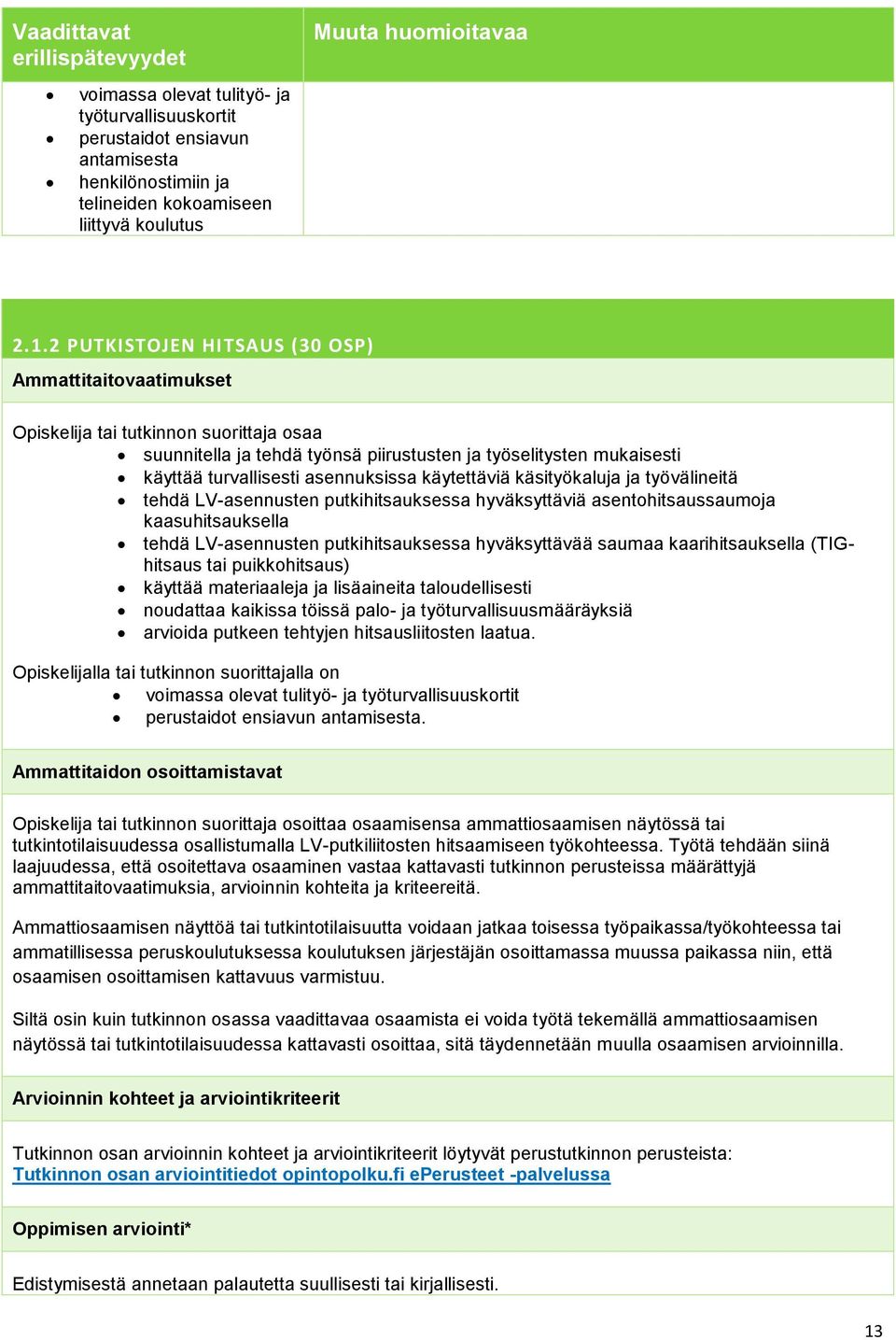 käytettäviä käsityökaluja ja työvälineitä tehdä LV-asennusten putkihitsauksessa hyväksyttäviä asentohitsaussaumoja kaasuhitsauksella tehdä LV-asennusten putkihitsauksessa hyväksyttävää saumaa