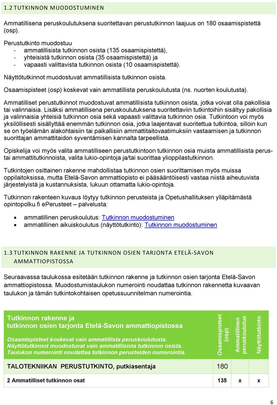 Näyttötutkinnot muodostuvat ammatillisista tutkinnon osista. Osaamispisteet (osp) koskevat vain ammatillista peruskoulutusta (ns. nuorten koulutusta).