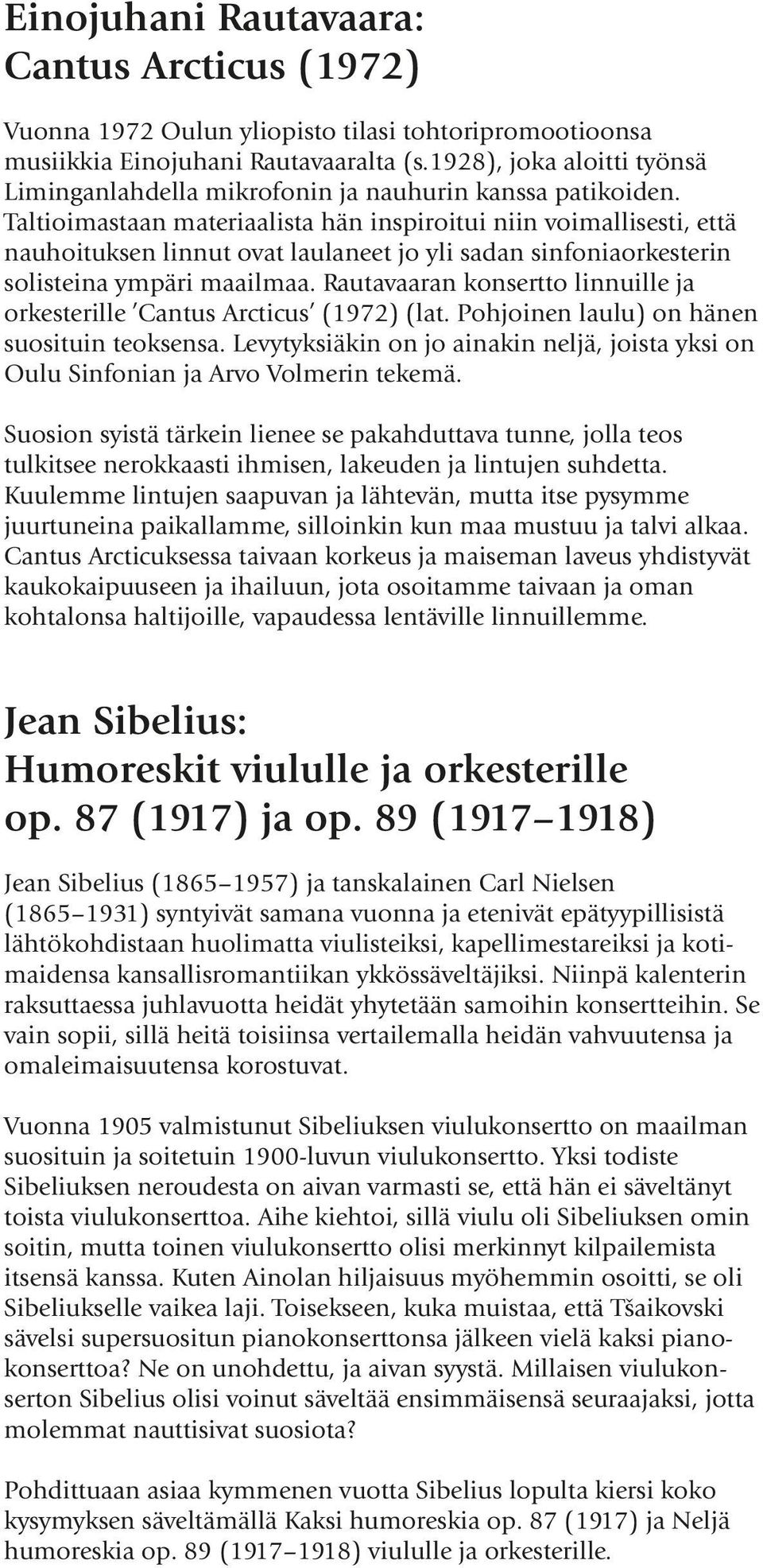 Taltioimastaan materiaalista hän inspiroitui niin voimallisesti, että nauhoituksen linnut ovat laulaneet jo yli sadan sinfoniaorkesterin solisteina ympäri maailmaa.