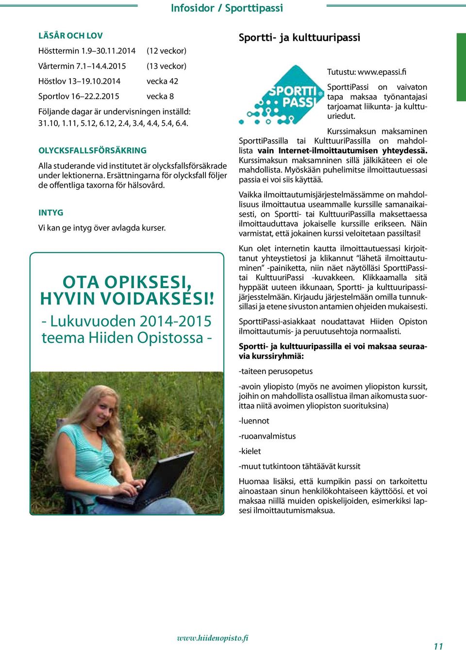 Ersättningarna för olycksfall följer de offentliga taxorna för hälsovård. INTYG Vi kan ge intyg över avlagda kurser. Ota opiksesi, hyvin voidaksesi!