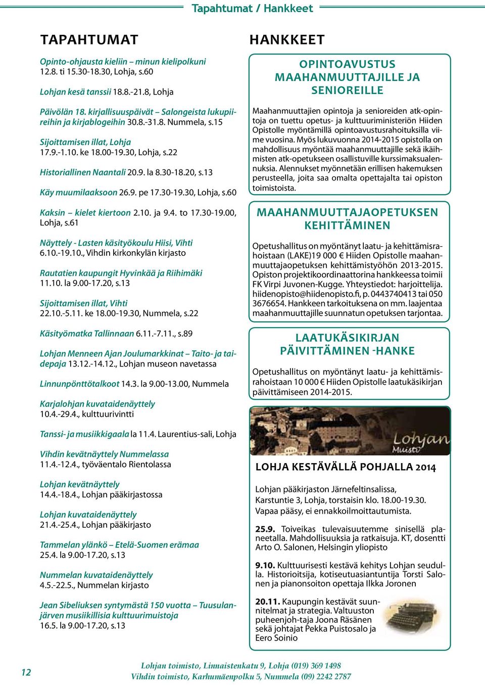 20, s.13 Käy muumilaaksoon 26.9. pe 17.30-19.30, Lohja, s.60 Kaksin kielet kiertoon 2.10. ja 9.4. to 17.30-19.00, Lohja, s.61 Näyttely - Lasten käsityökoulu Hiisi, Vihti 6.10.-19.10., Vihdin kirkonkylän kirjasto Rautatien kaupungit Hyvinkää ja Riihimäki 11.