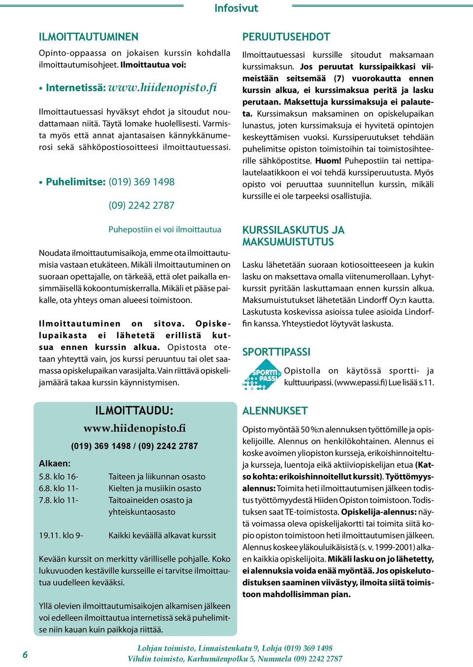 Puhelimitse: (019) 369 1498 (09) 2242 2787 Puhepostiin ei voi ilmoittautua Noudata ilmoittautumisaikoja, emme ota ilmoittautumisia vastaan etukäteen.