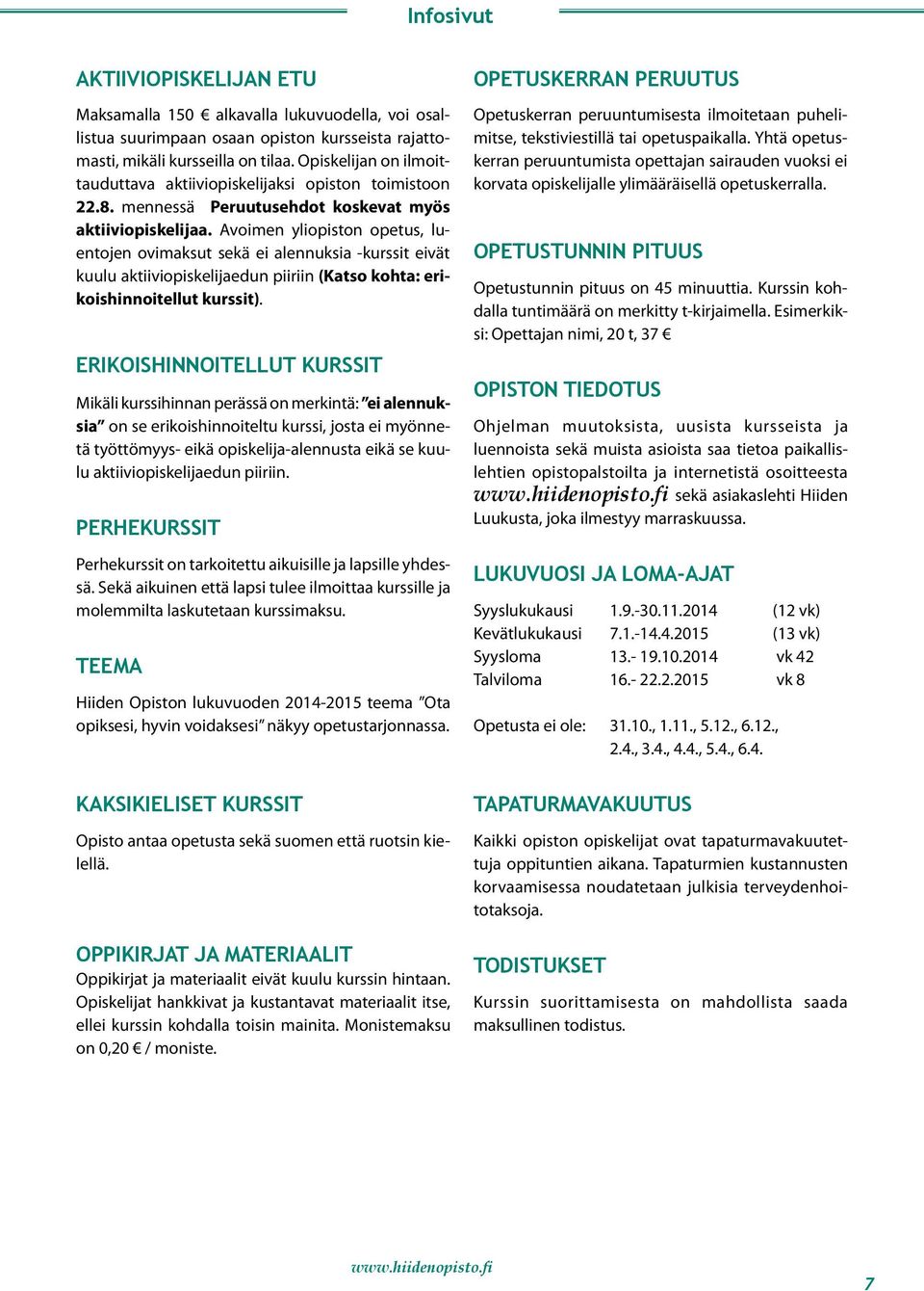 Avoimen yliopiston opetus, luentojen ovimaksut sekä ei alennuksia -kurssit eivät kuulu aktiiviopiskelijaedun piiriin (Katso kohta: erikoishinnoitellut kurssit).