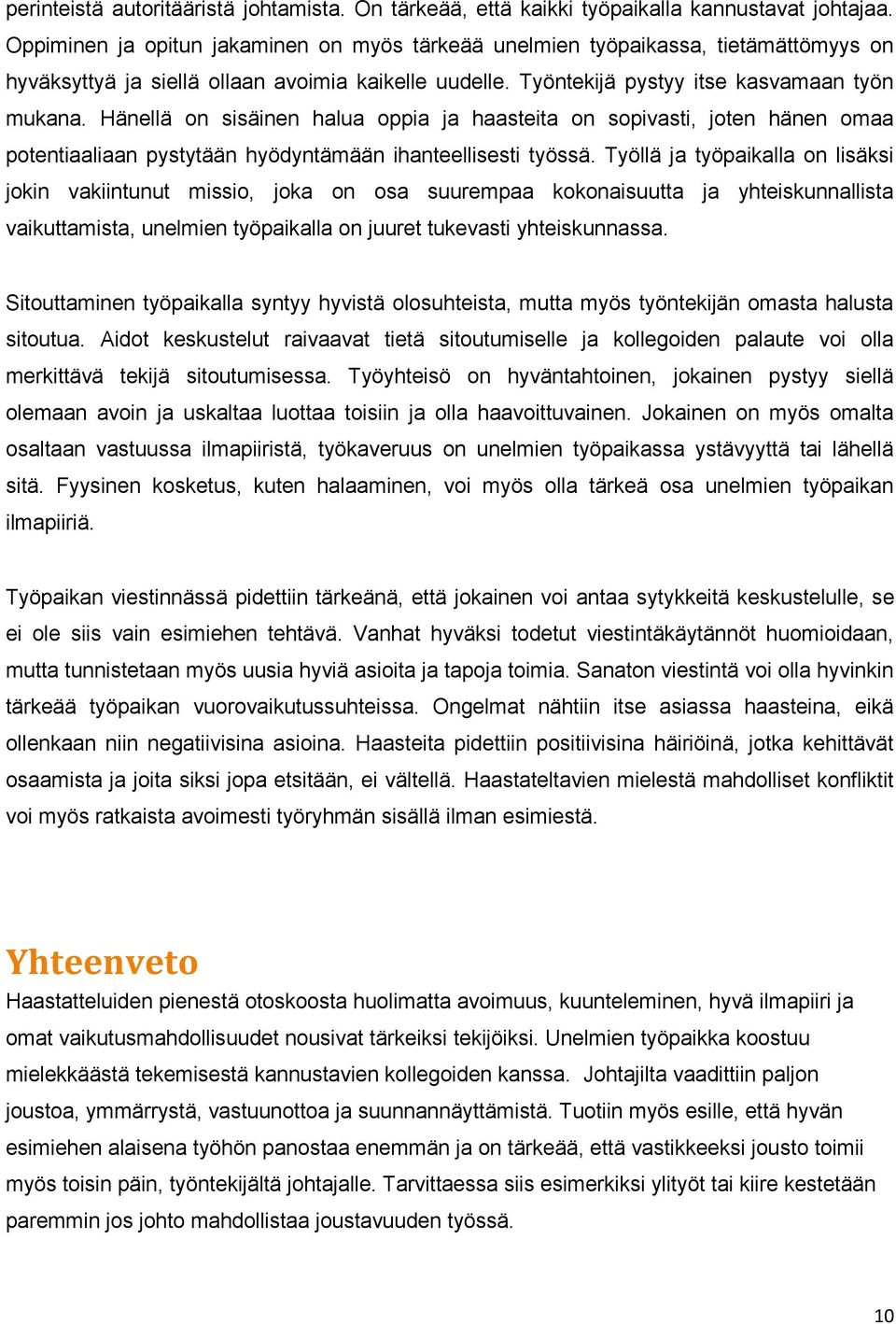 Hänellä on sisäinen halua oppia ja haasteita on sopivasti, joten hänen omaa potentiaaliaan pystytään hyödyntämään ihanteellisesti työssä.