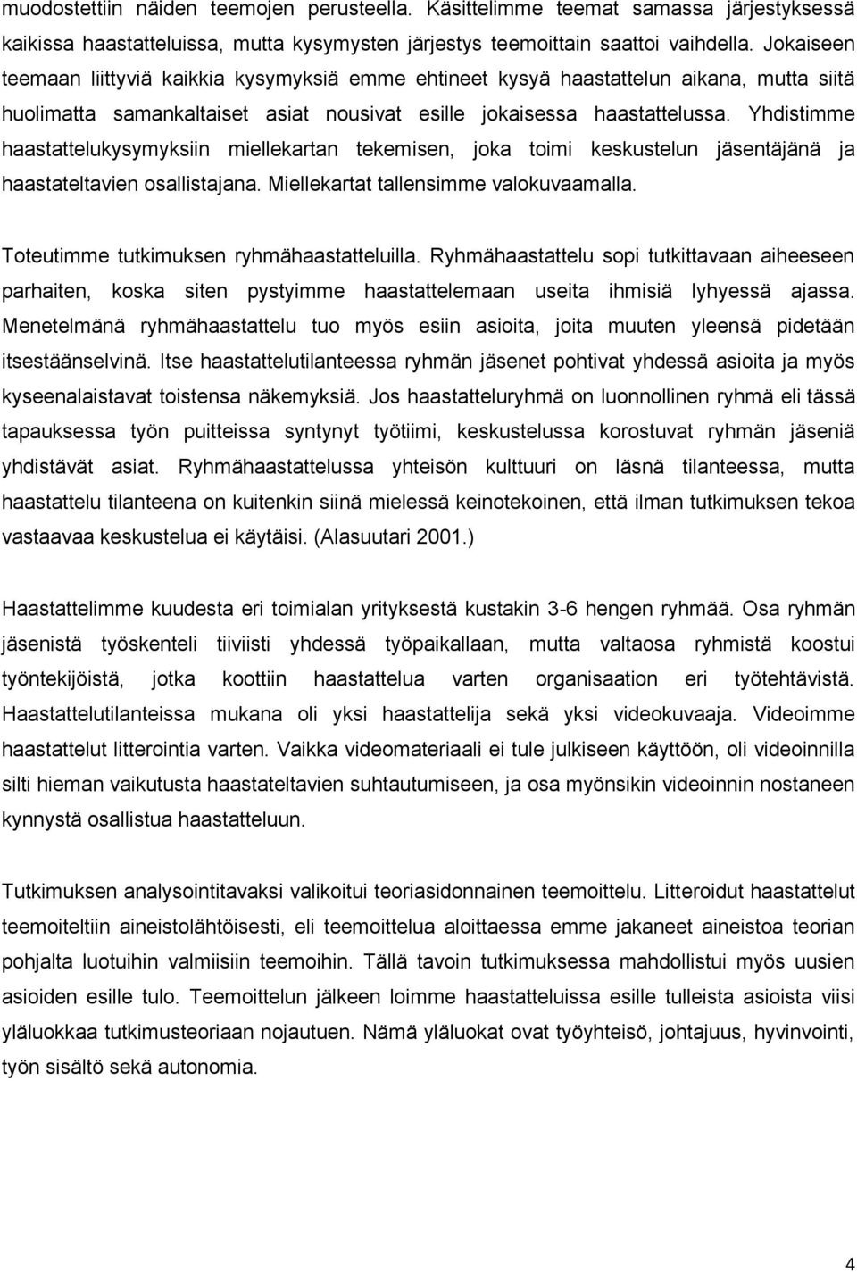 Yhdistimme haastattelukysymyksiin miellekartan tekemisen, joka toimi keskustelun jäsentäjänä ja haastateltavien osallistajana. Miellekartat tallensimme valokuvaamalla.