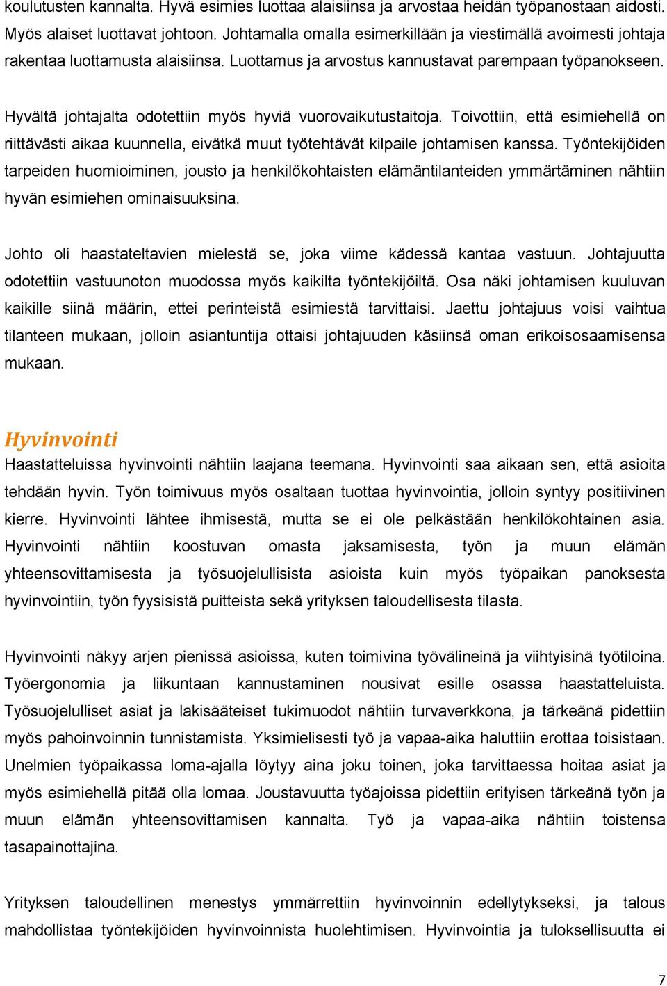 Hyvältä johtajalta odotettiin myös hyviä vuorovaikutustaitoja. Toivottiin, että esimiehellä on riittävästi aikaa kuunnella, eivätkä muut työtehtävät kilpaile johtamisen kanssa.