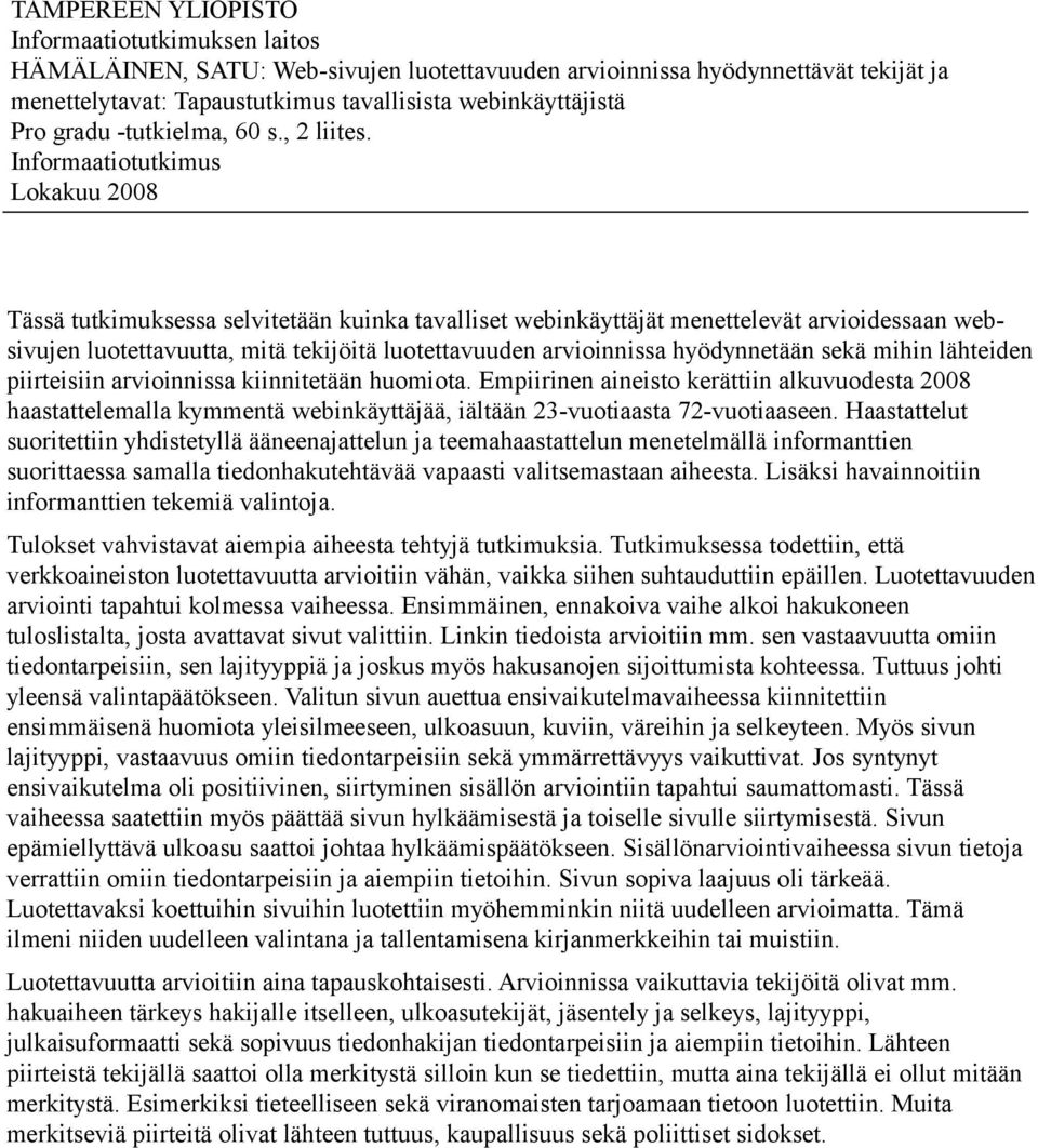 Informaatiotutkimus Lokakuu 2008 Tässä tutkimuksessa selvitetään kuinka tavalliset webinkäyttäjät menettelevät arvioidessaan websivujen luotettavuutta, mitä tekijöitä luotettavuuden arvioinnissa