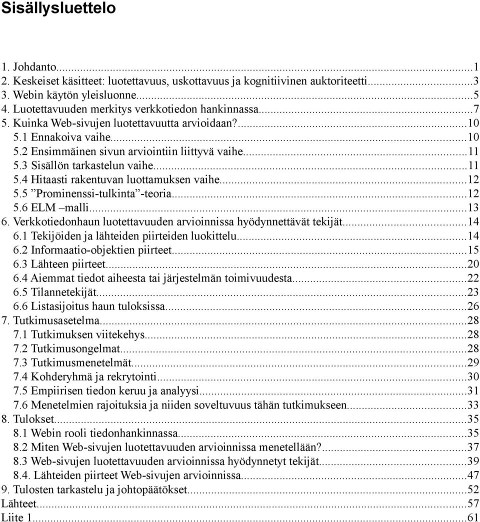 3 Sisällön tarkastelun vaihe...11 5.4 Hitaasti rakentuvan luottamuksen vaihe...12 5.5 Prominenssi-tulkinta -teoria...12 5.6 ELM malli...13 6.