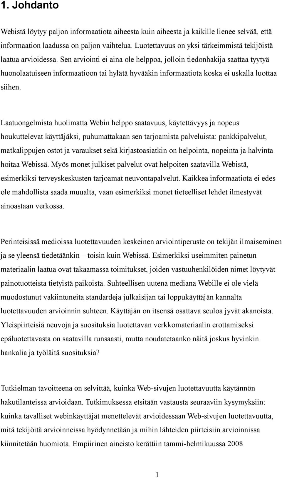 Sen arviointi ei aina ole helppoa, jolloin tiedonhakija saattaa tyytyä huonolaatuiseen informaatioon tai hylätä hyvääkin informaatiota koska ei uskalla luottaa siihen.