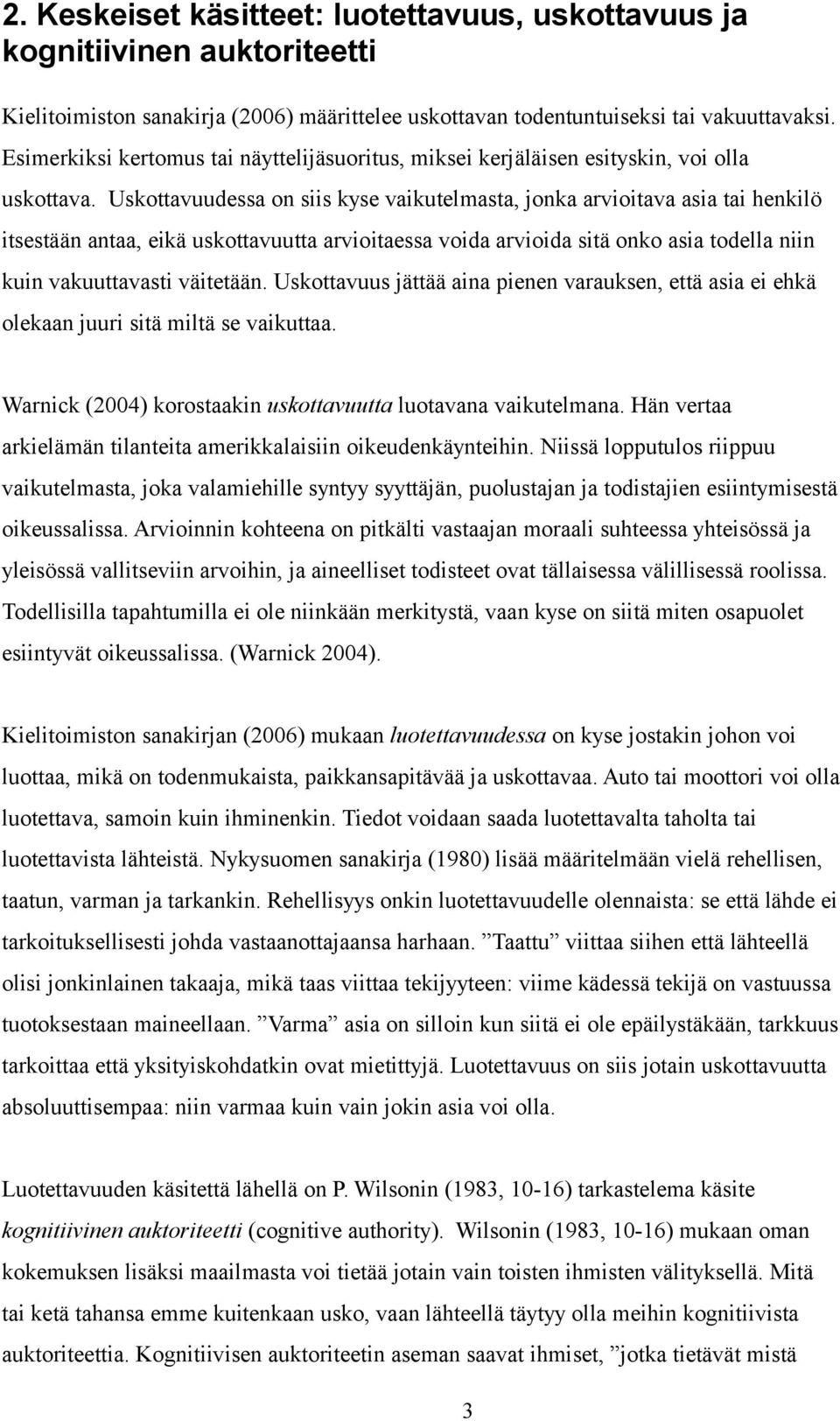 Uskottavuudessa on siis kyse vaikutelmasta, jonka arvioitava asia tai henkilö itsestään antaa, eikä uskottavuutta arvioitaessa voida arvioida sitä onko asia todella niin kuin vakuuttavasti väitetään.