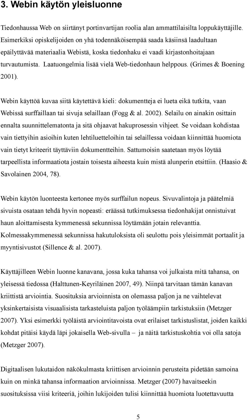 Laatuongelmia lisää vielä Web-tiedonhaun helppous. (Grimes & Boening 2001).