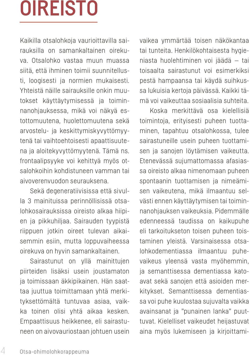 apaattisuutena ja aloitekyvyttömyytenä. Tämä ns. frontaalipsyyke voi kehittyä myös otsalohkoihin kohdistuneen vamman tai aivoverenvuodon seurauksena.