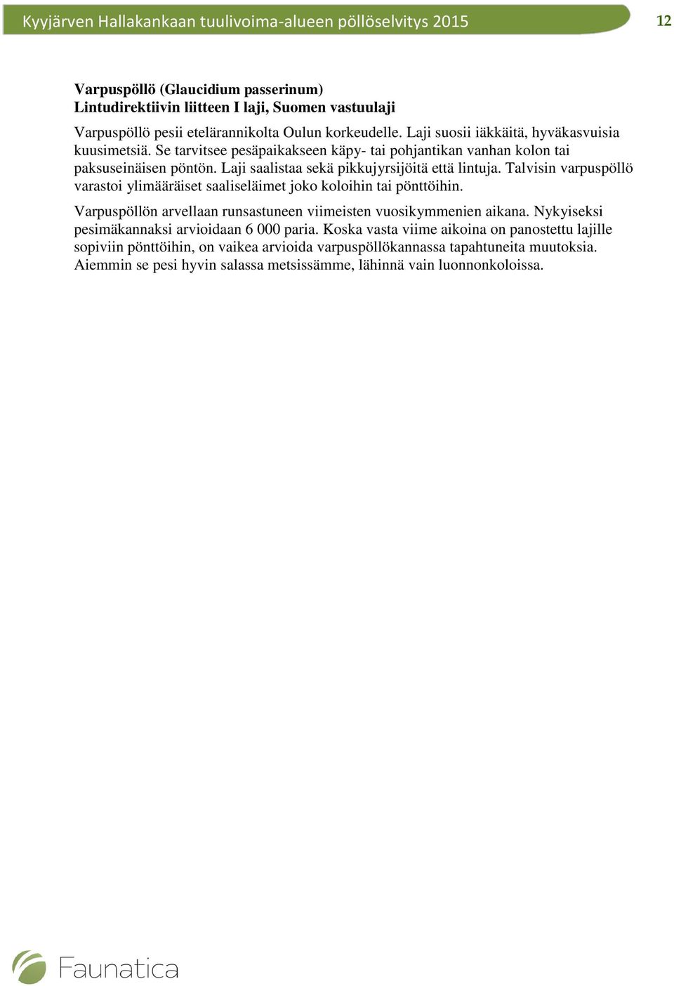Laji saalistaa sekä pikkujyrsijöitä että lintuja. Talvisin varpuspöllö varastoi ylimääräiset saaliseläimet joko koloihin tai pönttöihin.