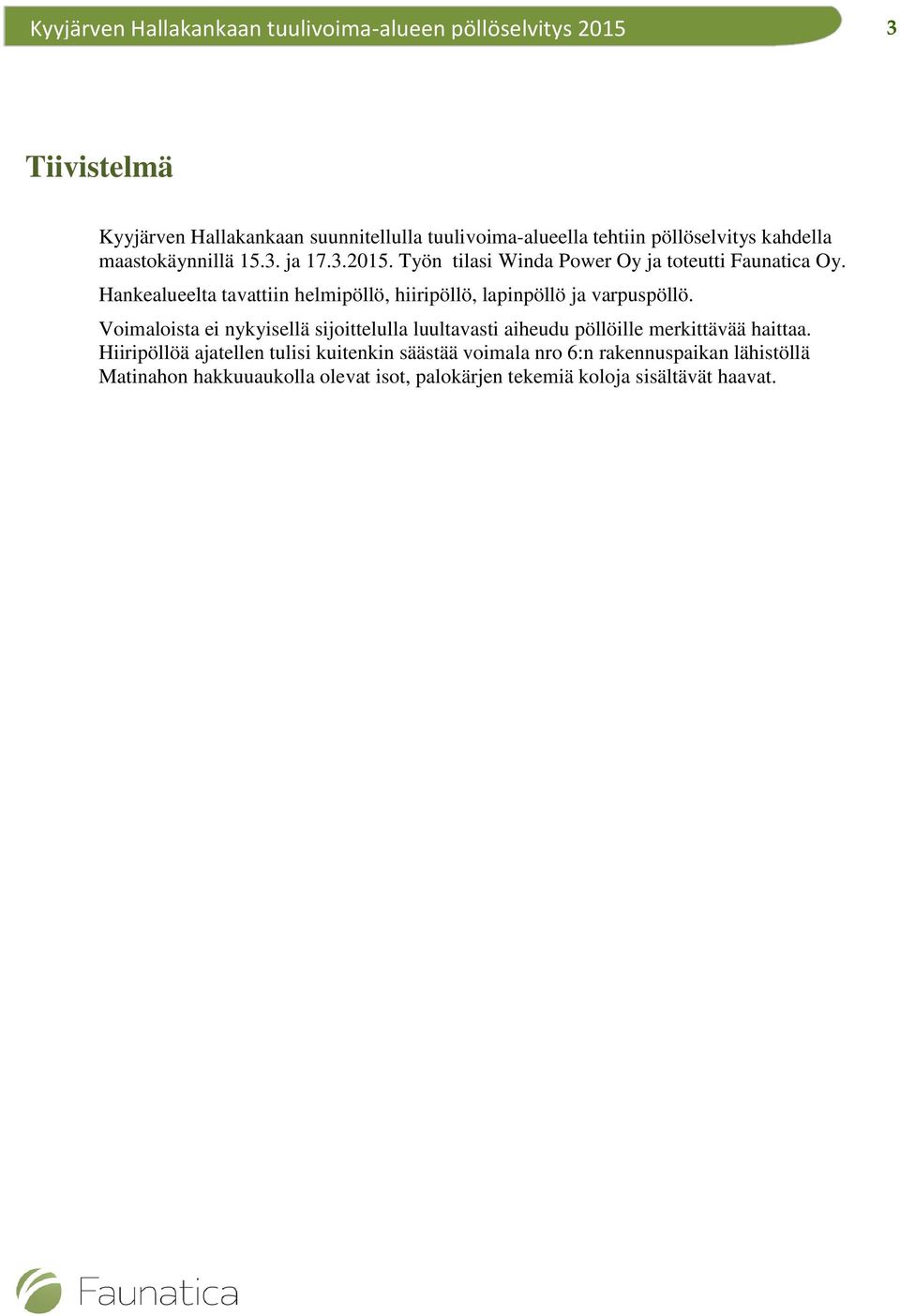 Hankealueelta tavattiin helmipöllö, hiiripöllö, lapinpöllö ja varpuspöllö.