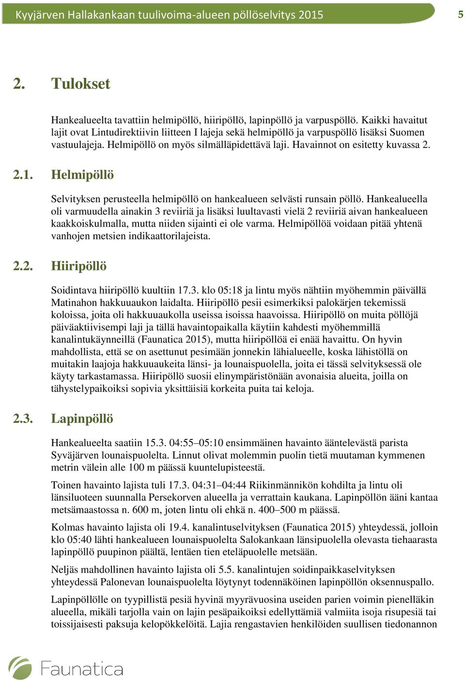 Helmipöllö Selvityksen perusteella helmipöllö on hankealueen selvästi runsain pöllö.