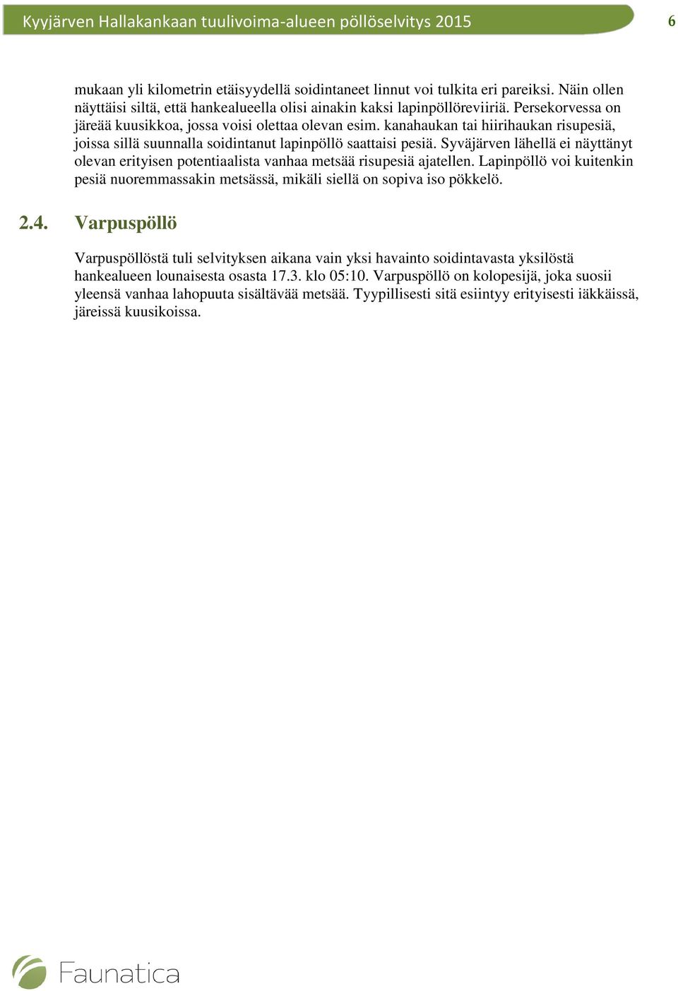 Syväjärven lähellä ei näyttänyt olevan erityisen potentiaalista vanhaa metsää risupesiä ajatellen. Lapinpöllö voi kuitenkin pesiä nuoremmassakin metsässä, mikäli siellä on sopiva iso pökkelö. 2.4.