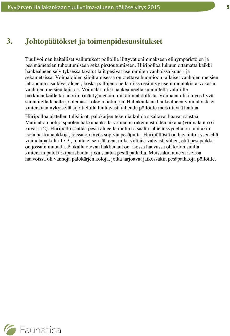 Voimaloiden sijoittamisessa on otettava huomioon tällaiset vanhojen metsien lahopuuta sisältävät alueet, koska pöllöjen ohella niissä esiintyy usein muutakin arvokasta vanhojen metsien lajistoa.