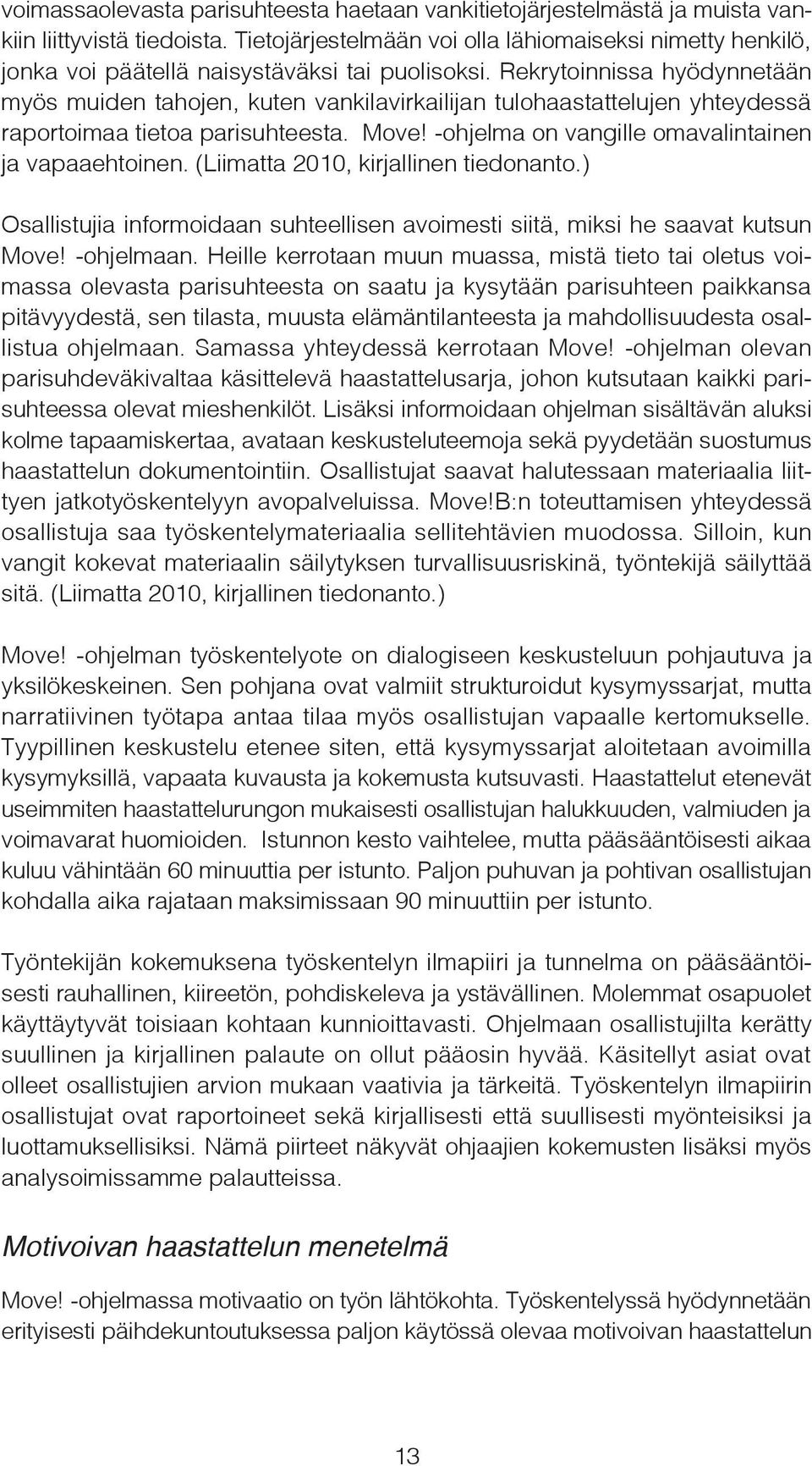 Rekrytoinnissa hyödynnetään myös muiden tahojen, kuten vankilavirkailijan tulohaastattelujen yhteydessä raportoimaa tietoa parisuhteesta. Move! -ohjelma on vangille omavalintainen ja vapaaehtoinen.