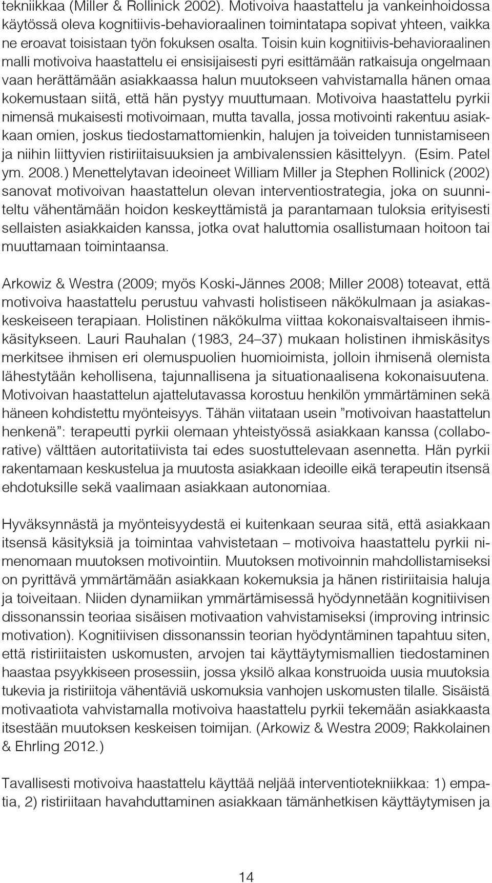 Toisin kuin kognitiivis-behavioraalinen malli motivoiva haastattelu ei ensisijaisesti pyri esittämään ratkaisuja ongelmaan vaan herättämään asiakkaassa halun muutokseen vahvistamalla hänen omaa