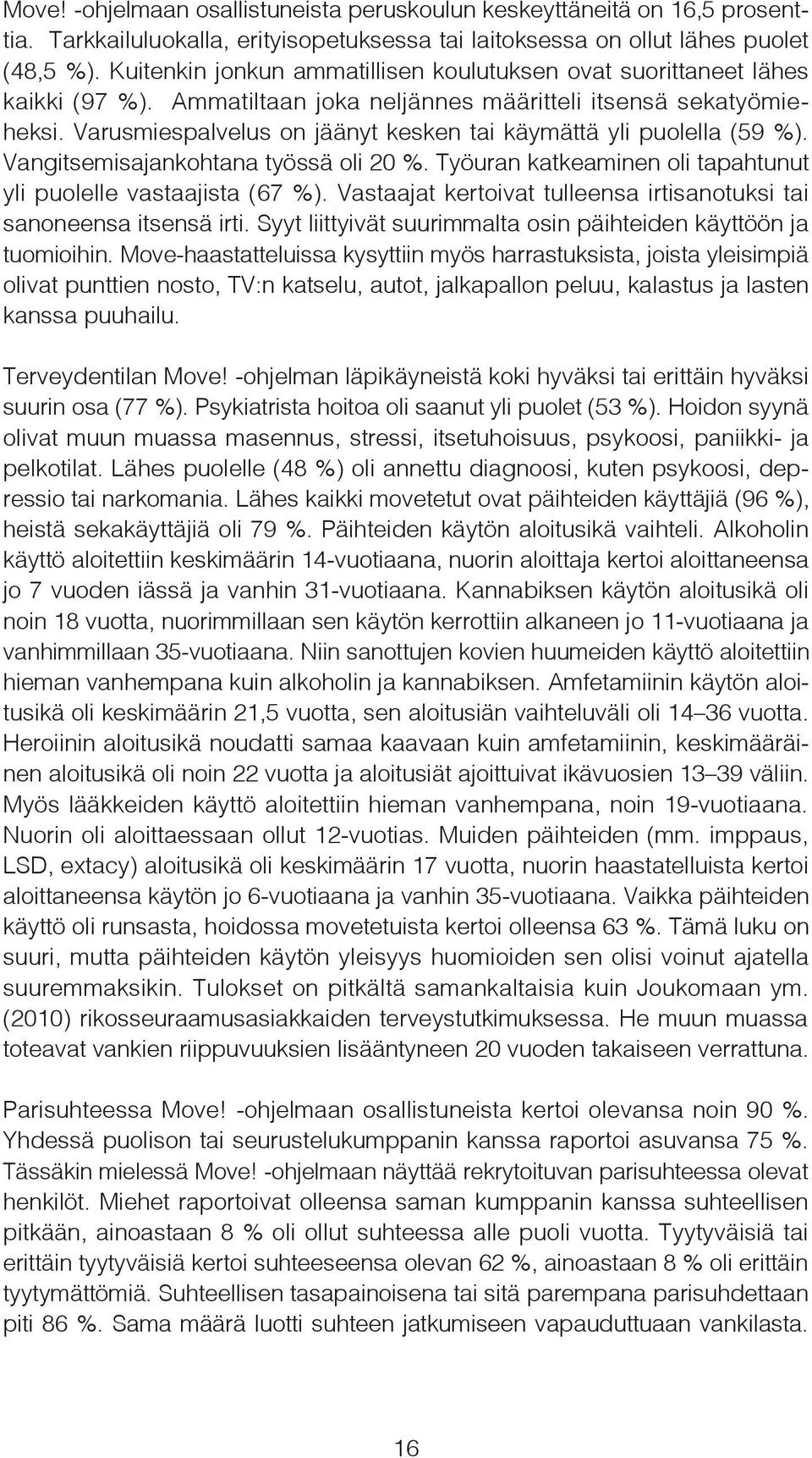 Varusmiespalvelus on jäänyt kesken tai käymättä yli puolella (59 %). Vangitsemisajankohtana työssä oli 20 %. Työuran katkeaminen oli tapahtunut yli puolelle vastaajista (67 %).