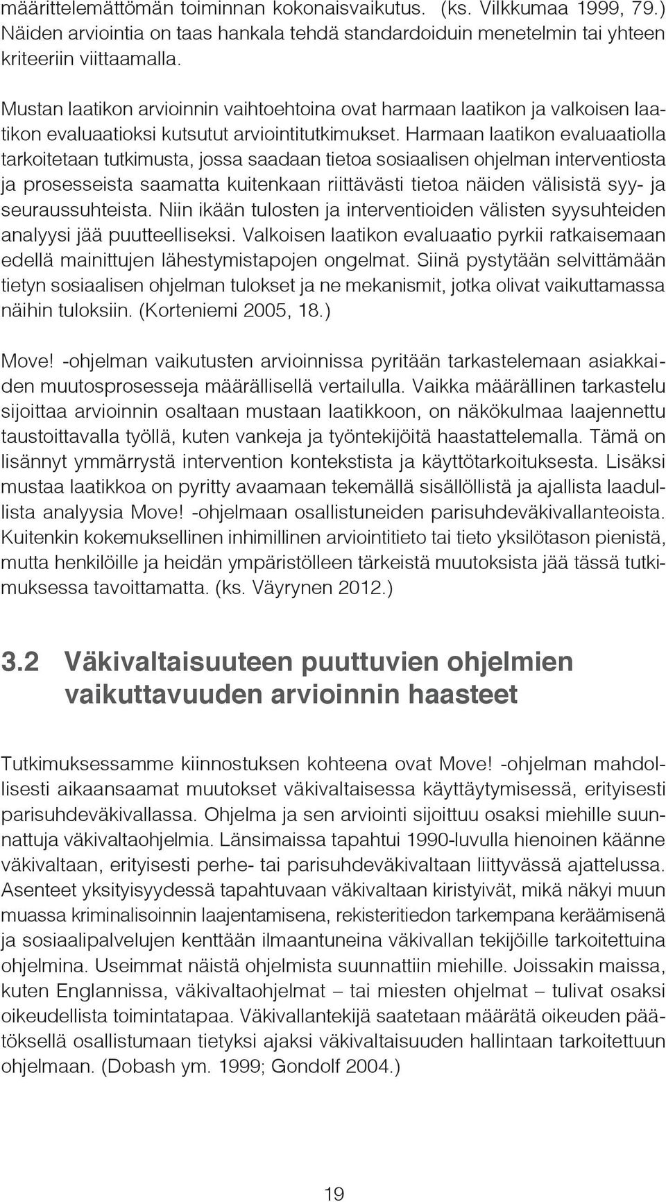 Harmaan laatikon evaluaatiolla tarkoitetaan tutkimusta, jossa saadaan tietoa sosiaalisen ohjelman interventiosta ja prosesseista saamatta kuitenkaan riittävästi tietoa näiden välisistä syy- ja