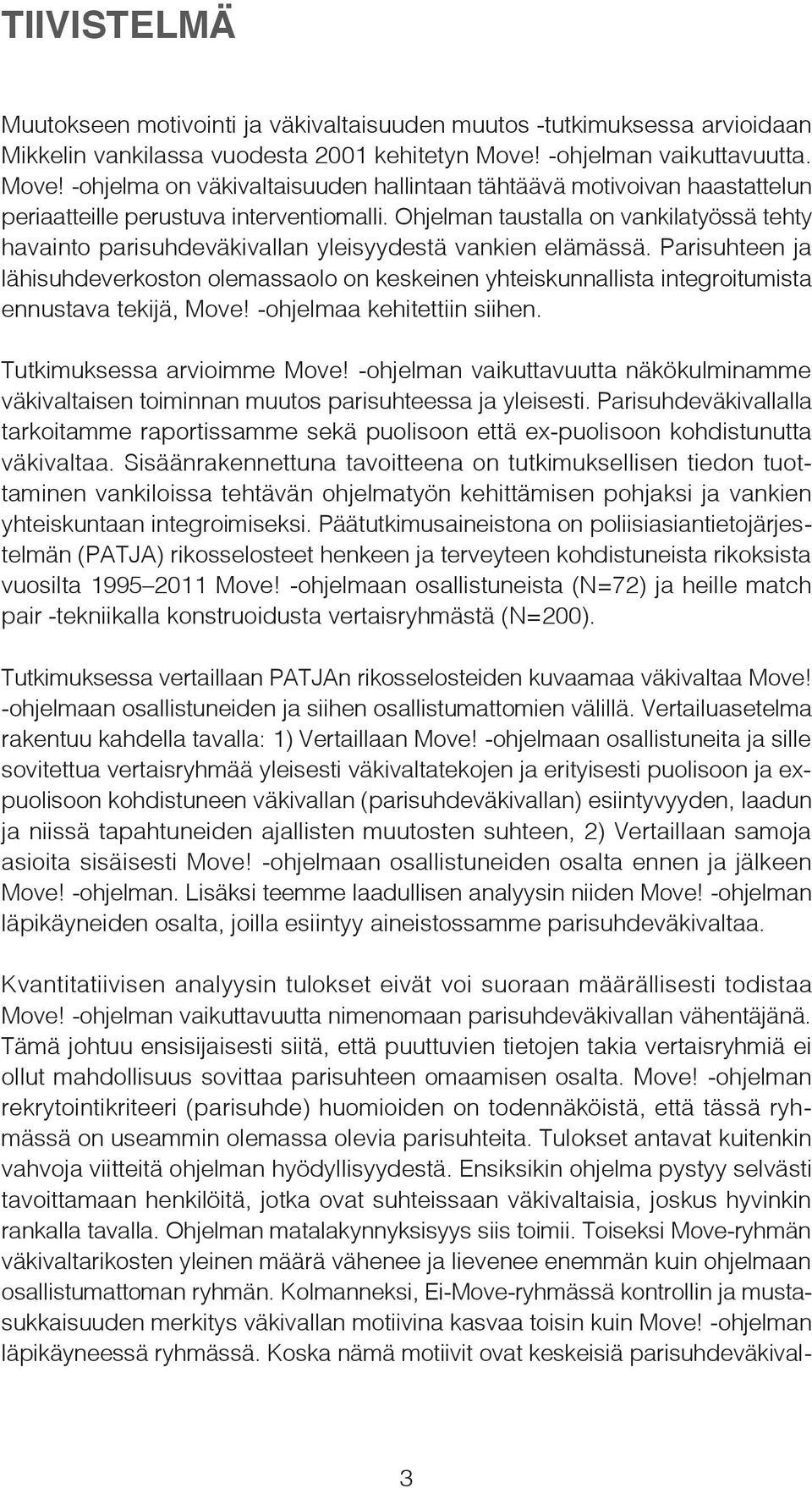 Ohjelman taustalla on vankilatyössä tehty havainto parisuhdeväkivallan yleisyydestä vankien elämässä.