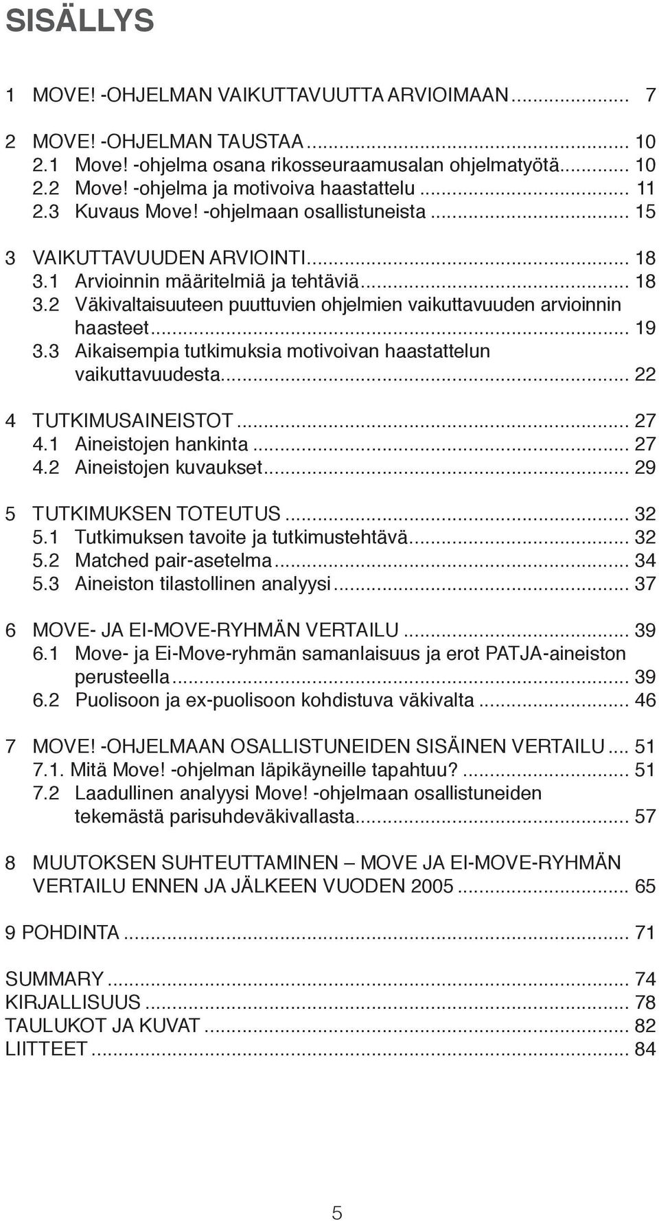 haasteet... 19 3.3 Aikaisempia tutkimuksia motivoivan haastattelun vaikuttavuudesta... 22 4 TUTKIMUSAINEISTOT... 27 4.1 Aineistojen hankinta... 27 4.2 Aineistojen kuvaukset... 29 5 TUTKIMUKSEN TOTEUTUS.