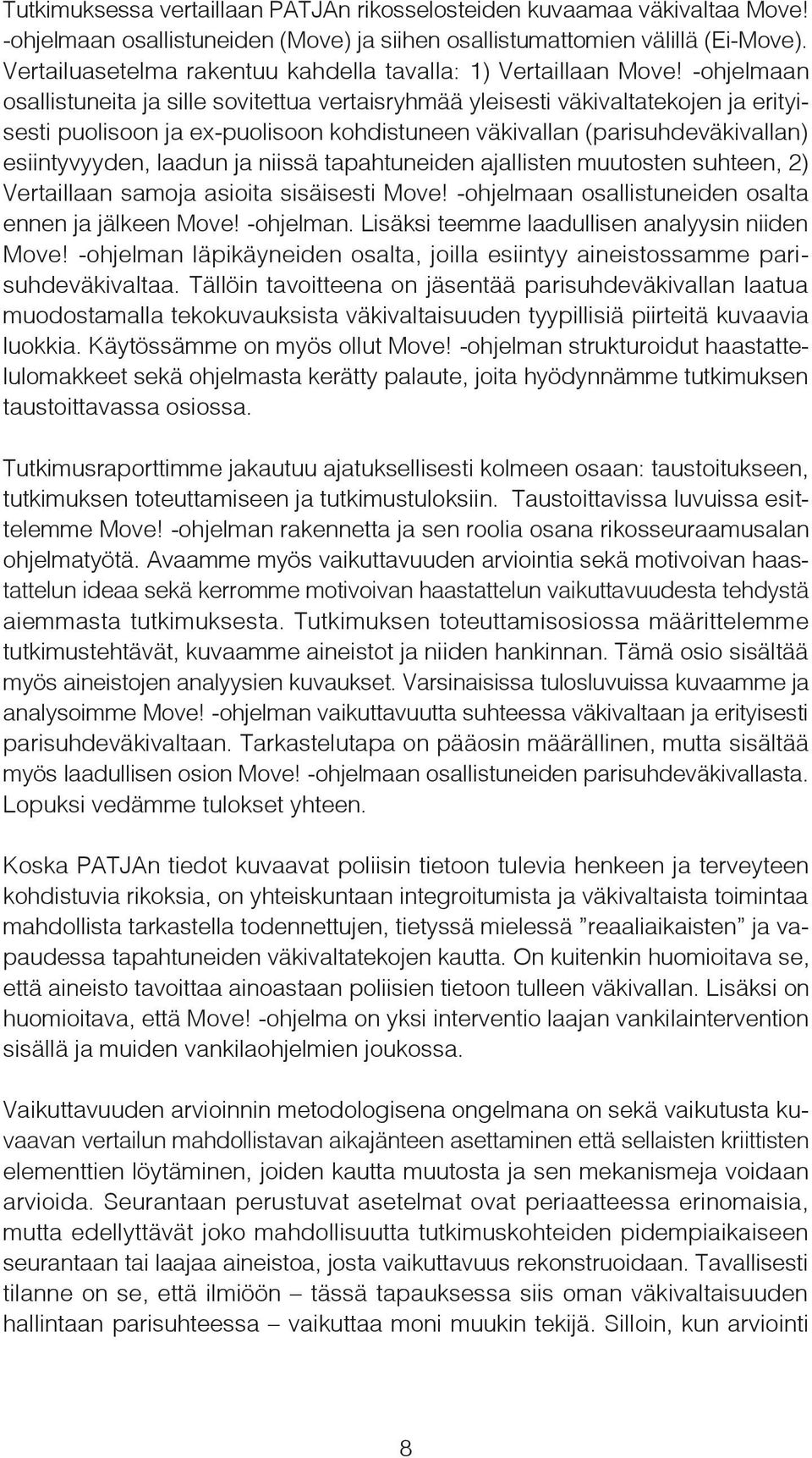 -ohjelmaan osallistuneita ja sille sovitettua vertaisryhmää yleisesti väkivaltatekojen ja erityisesti puolisoon ja ex-puolisoon kohdistuneen väkivallan (parisuhdeväkivallan) esiintyvyyden, laadun ja