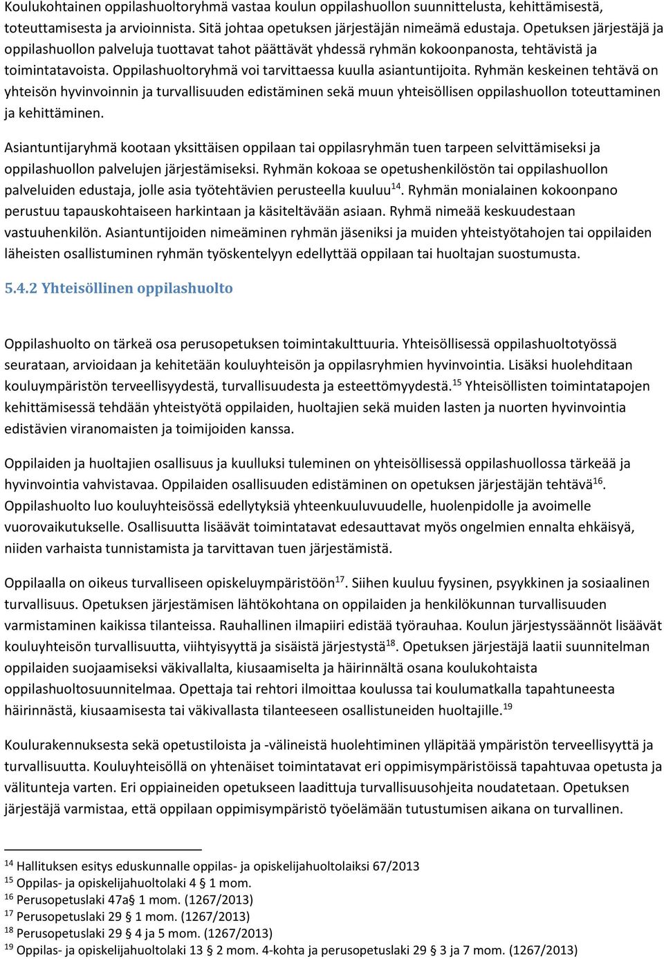 Ryhmän keskeinen tehtävä on yhteisön hyvinvoinnin ja turvallisuuden edistäminen sekä muun yhteisöllisen oppilashuollon toteuttaminen ja kehittäminen.