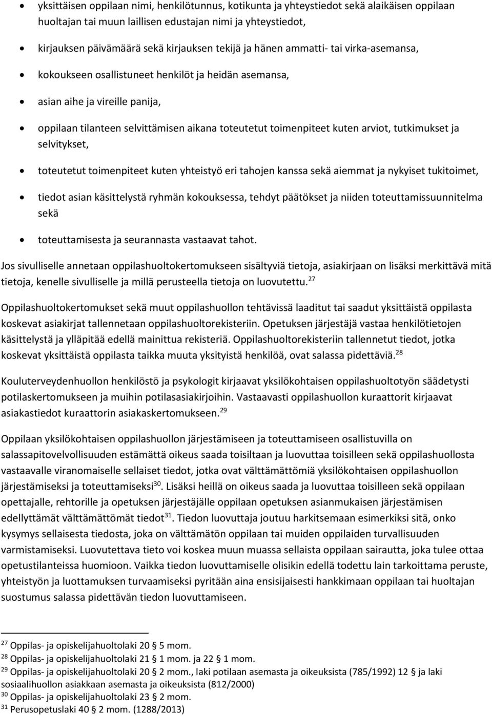 arviot, tutkimukset ja selvitykset, toteutetut toimenpiteet kuten yhteistyö eri tahojen kanssa sekä aiemmat ja nykyiset tukitoimet, tiedot asian käsittelystä ryhmän kokouksessa, tehdyt päätökset ja